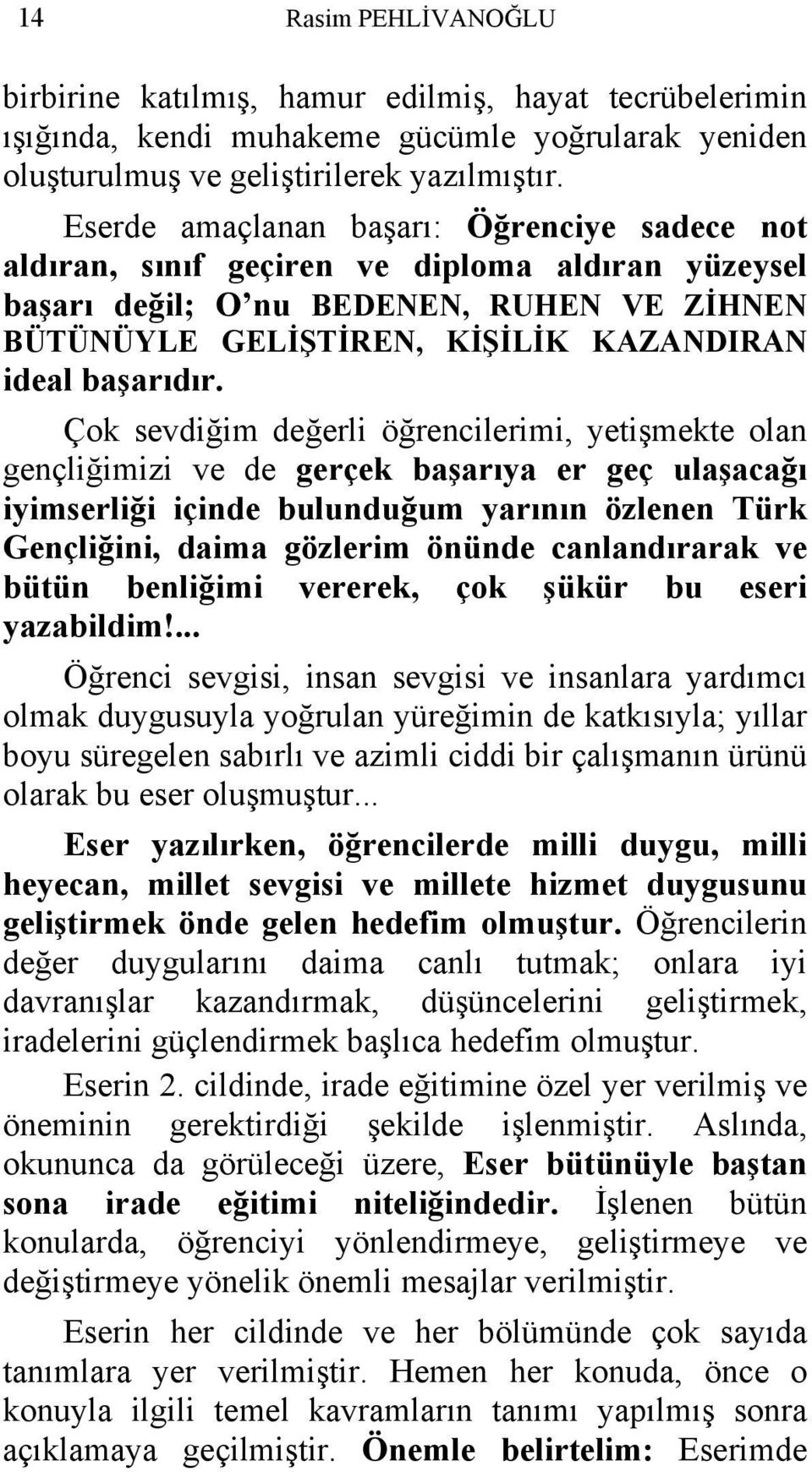 Çok sevdiğim değerli öğrencilerimi, yetişmekte olan gençliğimizi ve de gerçek başarıya er geç ulaşacağı iyimserliği içinde bulunduğum yarının özlenen Türk Gençliğini, daima gözlerim önünde