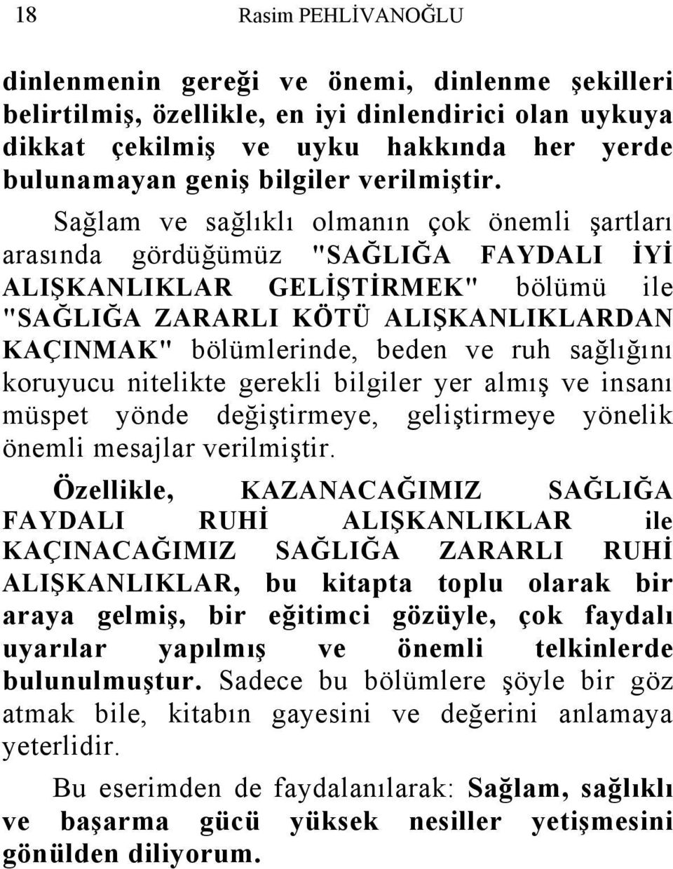 ruh sağlığını koruyucu nitelikte gerekli bilgiler yer almış ve insanı müspet yönde değiştirmeye, geliştirmeye yönelik önemli mesajlar verilmiştir.