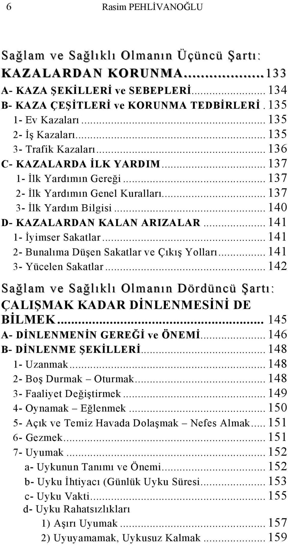 .. 141 1- İyimser Sakatlar... 141 2- Bunalıma Düşen Sakatlar ve Çıkış Yolları... 141 3- Yücelen Sakatlar.