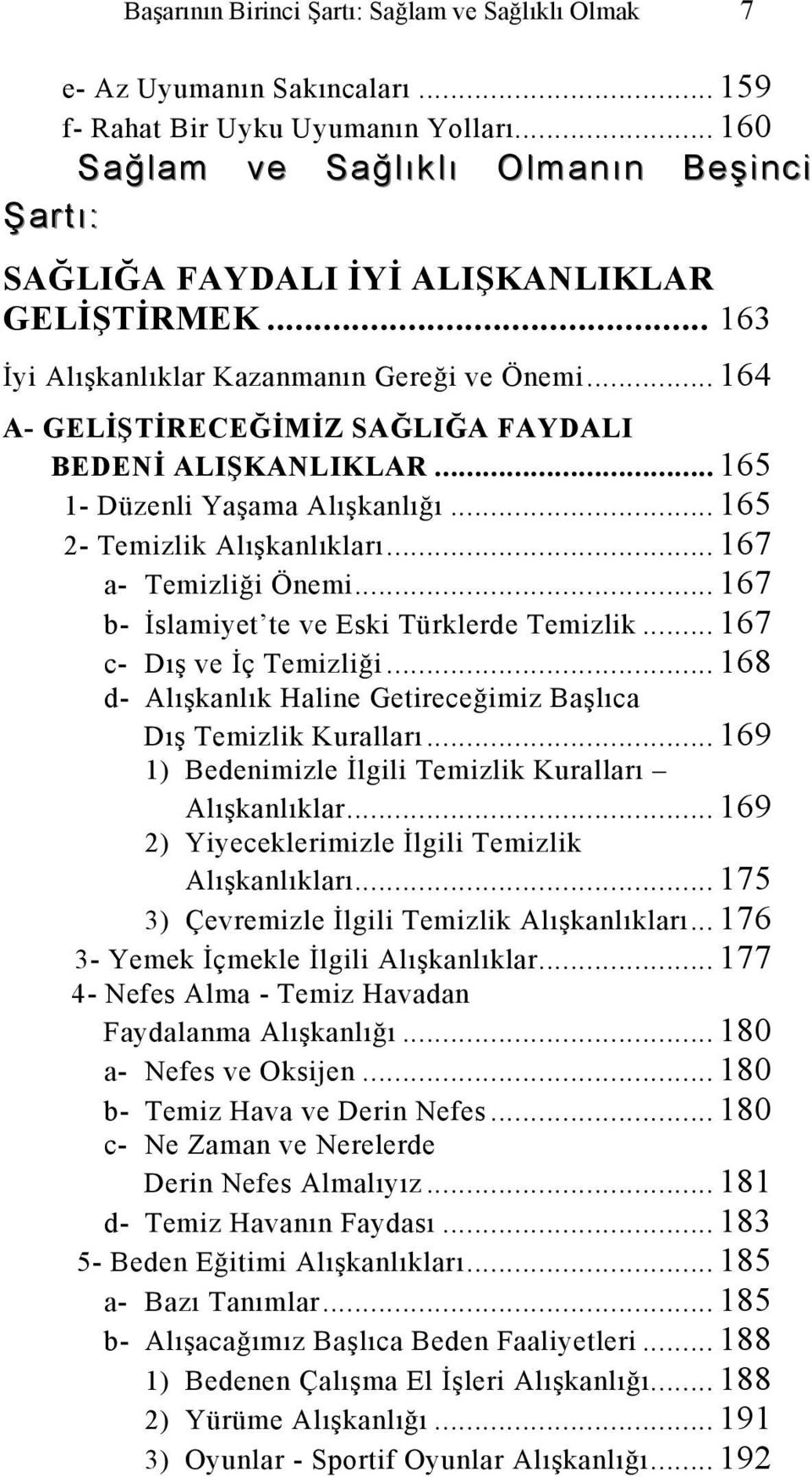 .. 164 A- GELİŞTİRECEĞİMİZ SAĞLIĞA FAYDALI BEDENİ ALIŞKANLIKLAR... 165 1- Düzenli Yaşama Alışkanlığı... 165 2- Temizlik Alışkanlıkları... 167 a- Temizliği Önemi.