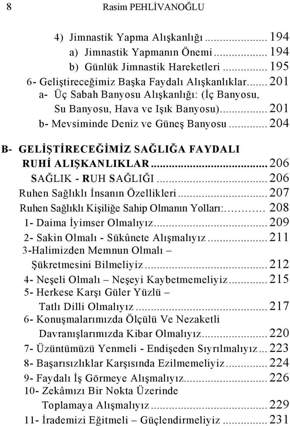 .. 206 SAĞLIK - RUH SAĞLIĞI... 206 Ruhen Sağlıklı İnsanın Özellikleri... 207 Ruhen Sağlıklı Kişiliğe Sahip Olmanın Yolları:... 208 1- Daima İyimser Olmalıyız.