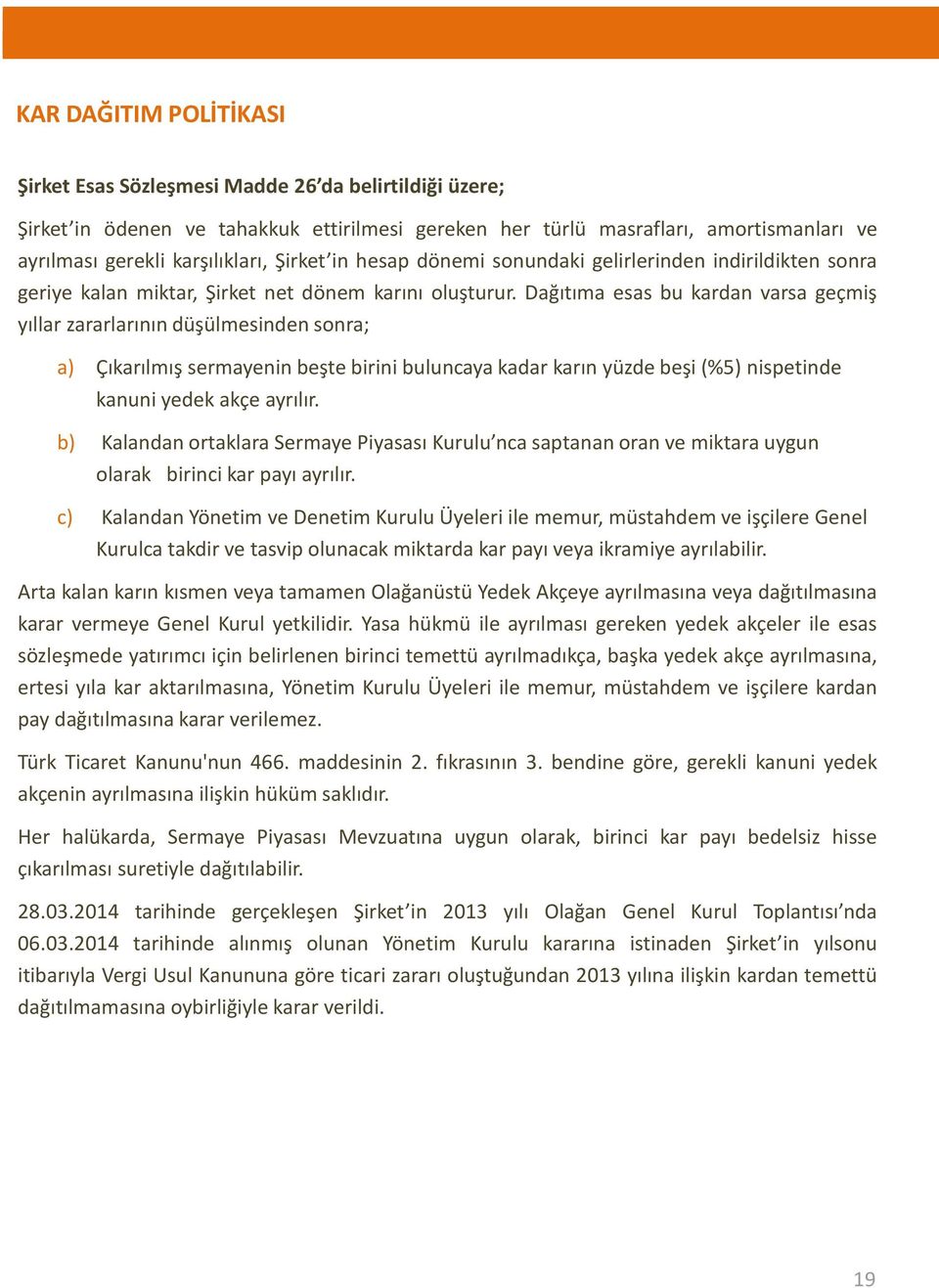 Dağıtıma esas bu kardan varsa geçmiş yıllar zararlarının düşülmesinden sonra; a) Çıkarılmış sermayenin beşte birini buluncaya kadar karın yüzde beşi (%5) nispetinde kanuni yedek akçe ayrılır.