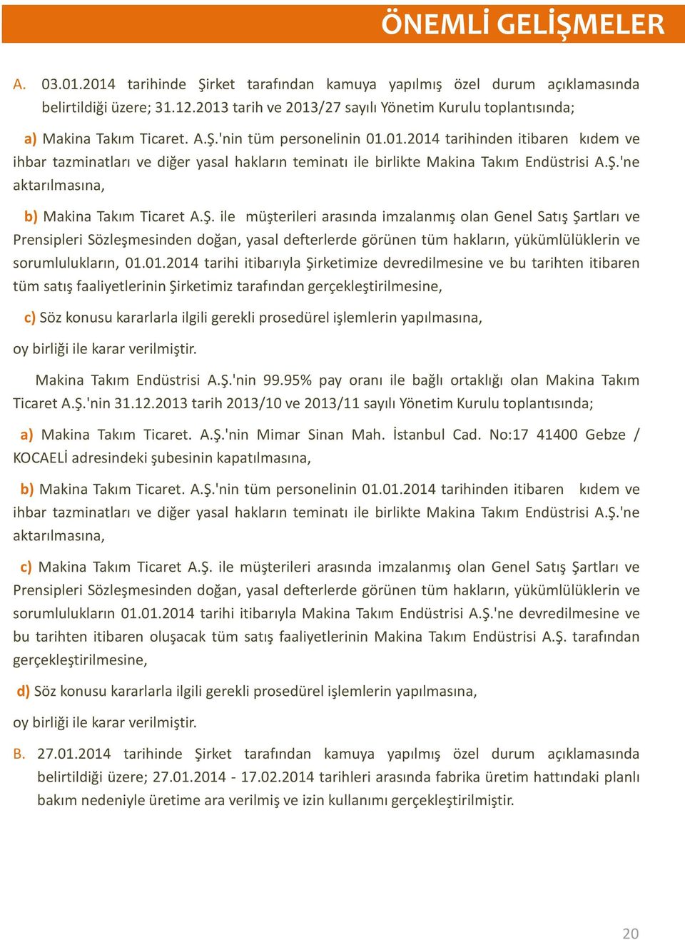 Ş.'ne aktarılmasına, b) Makina Takım Ticaret A.Ş. ile müşterileri arasında imzalanmış olan Genel Satış Şartları ve Prensipleri Sözleşmesinden doğan, yasal defterlerde görünen tüm hakların, yükümlülüklerin ve sorumlulukların, 01.