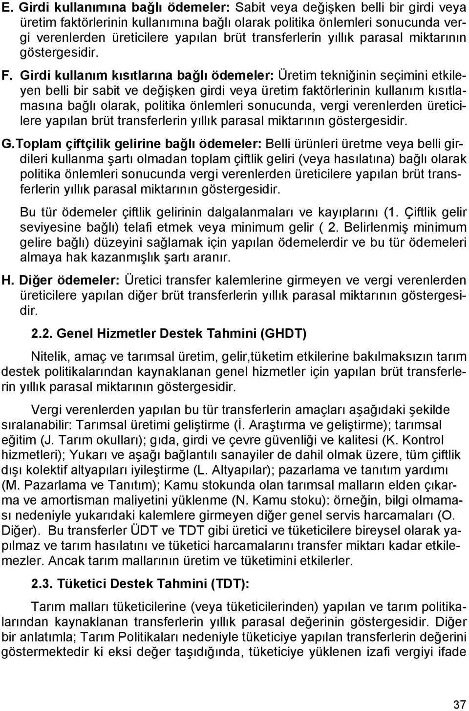 Girdi kullanım kısıtlarına bağlı ödemeler: Üretim tekniğinin seçimini etkileyen belli bir sabit ve değişken girdi veya üretim faktörlerinin kullanım kısıtlamasına bağlı olarak, politika önlemleri