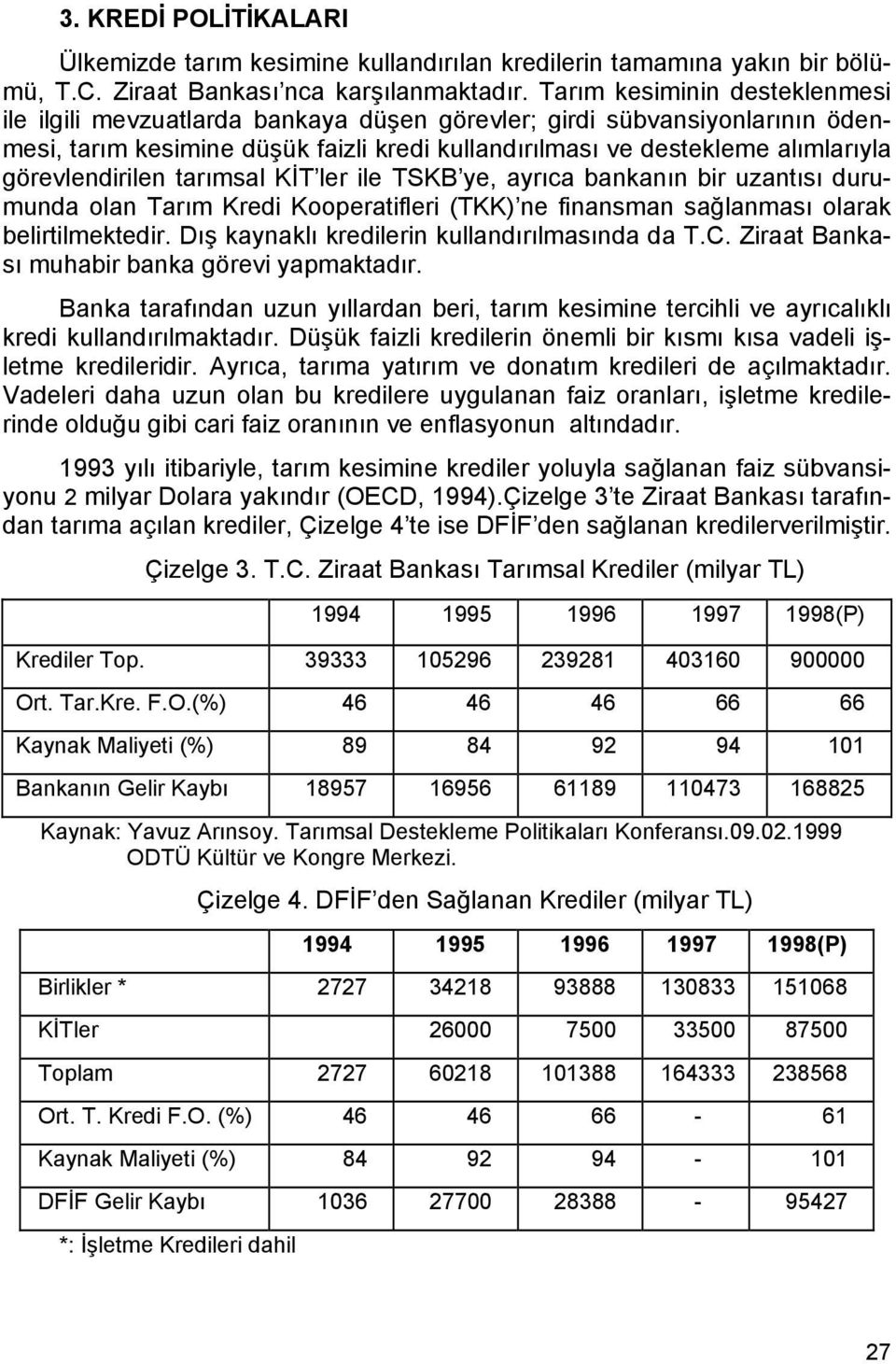 görevlendirilen tarımsal KİT ler ile TSKB ye, ayrıca bankanın bir uzantısı durumunda olan Tarım Kredi Kooperatifleri (TKK) ne finansman sağlanması olarak belirtilmektedir.