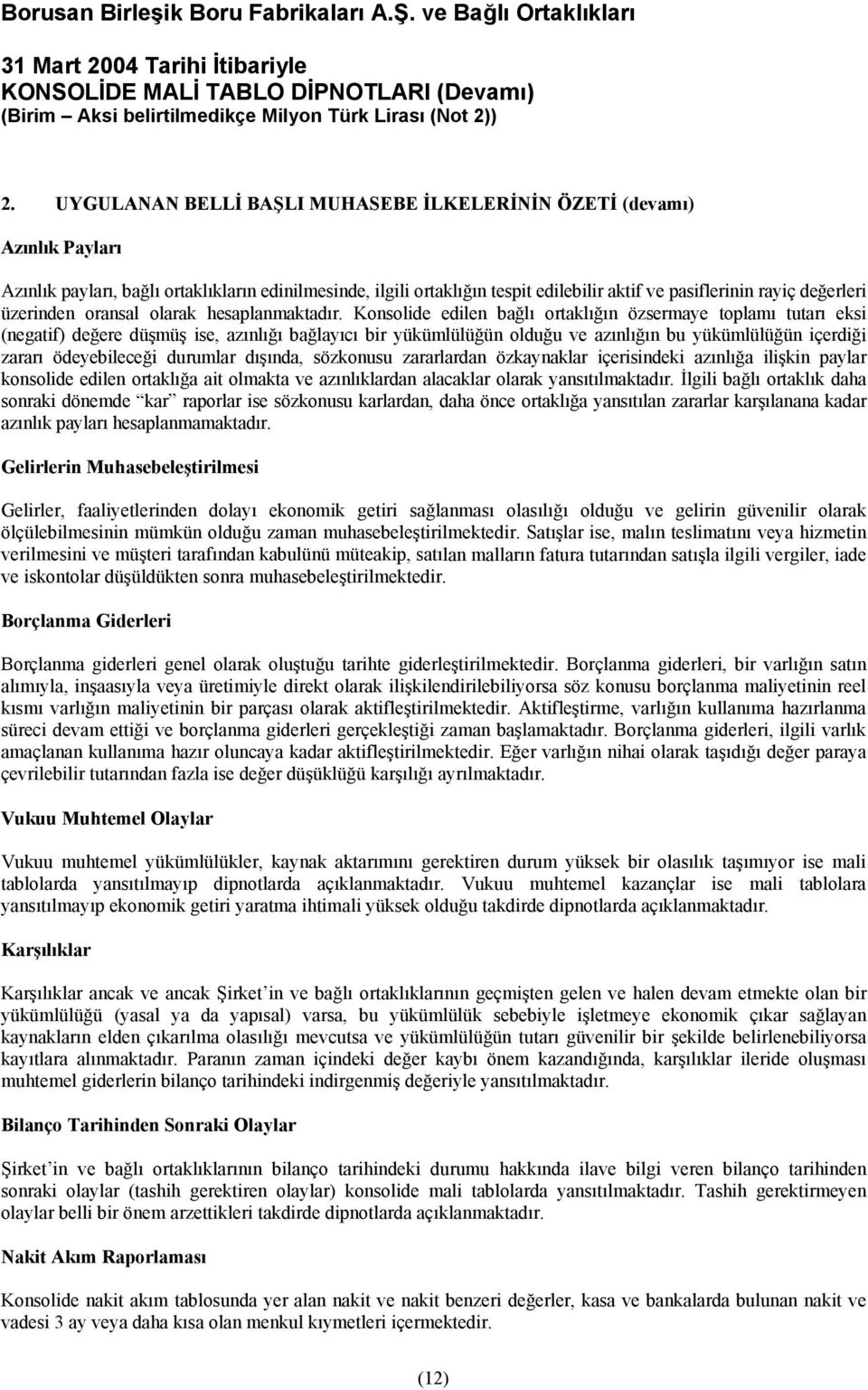 Konsolide edilen bağlı ortaklığın özsermaye toplamı tutarı eksi (negatif) değere düşmüş ise, azınlığı bağlayıcı bir yükümlülüğün olduğu ve azınlığın bu yükümlülüğün içerdiği zararı ödeyebileceği