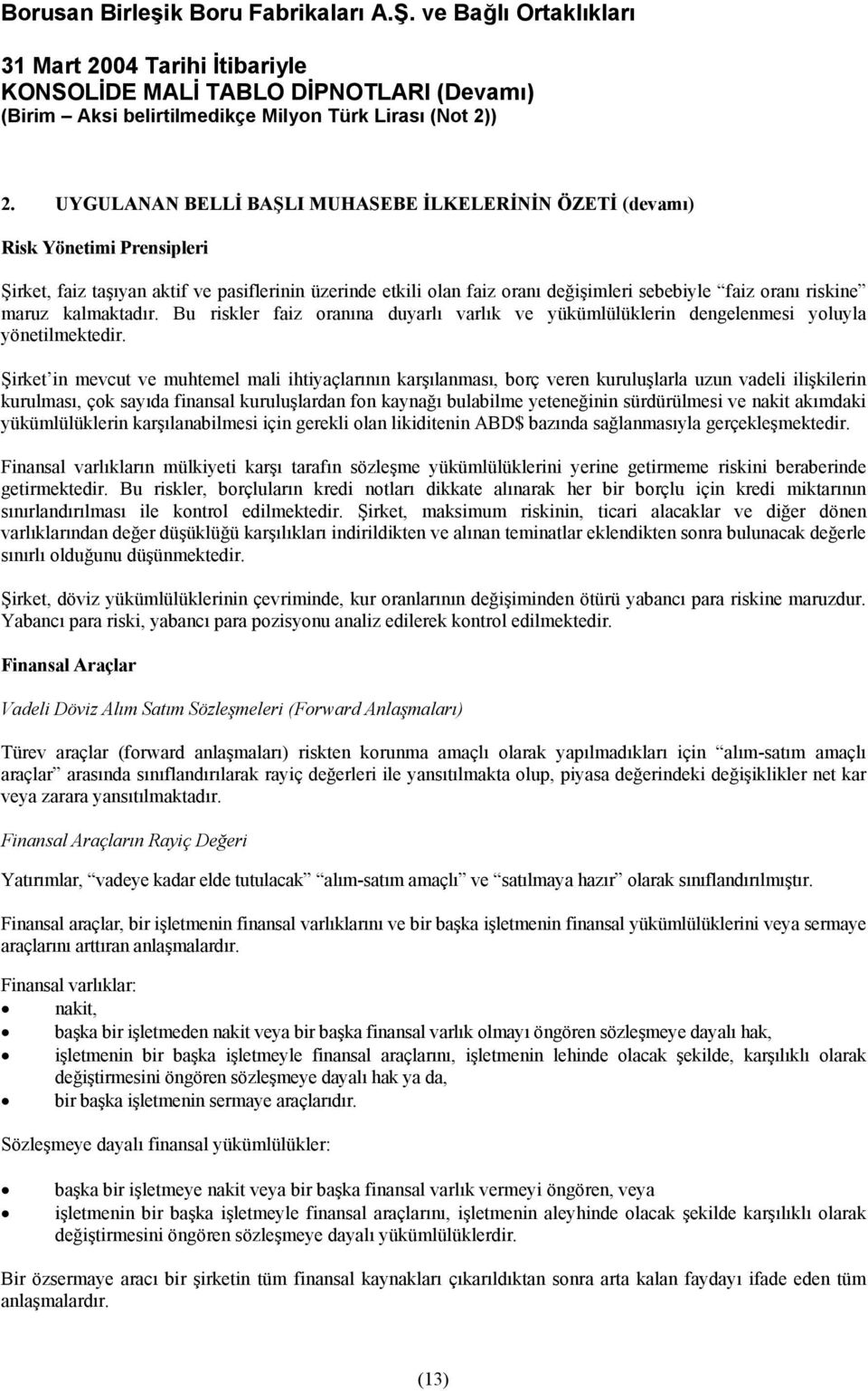 Şirket in mevcut ve muhtemel mali ihtiyaçlarının karşılanması, borç veren kuruluşlarla uzun vadeli ilişkilerin kurulması, çok sayıda finansal kuruluşlardan fon kaynağı bulabilme yeteneğinin