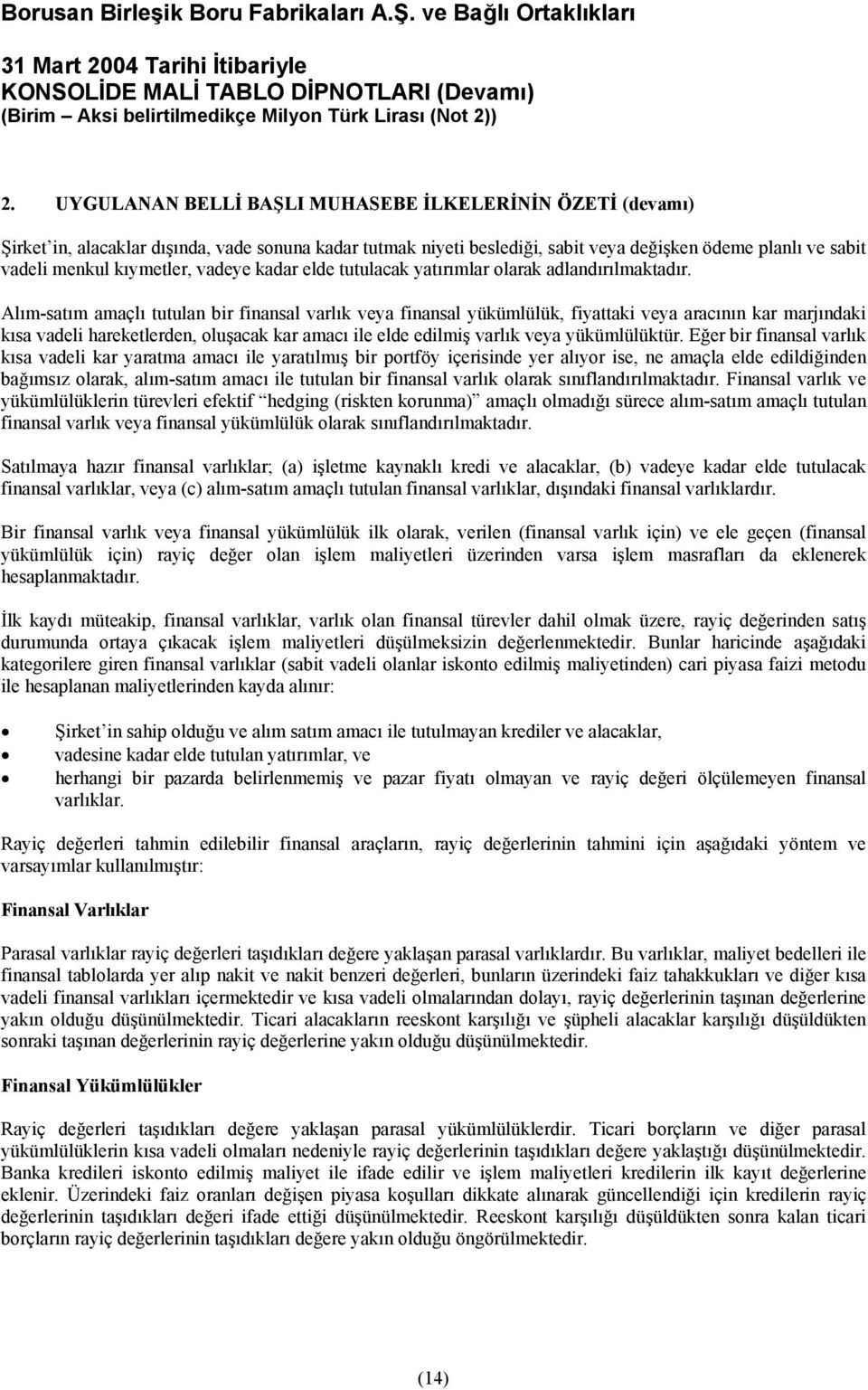 Alım-satım amaçlı tutulan bir finansal varlık veya finansal yükümlülük, fiyattaki veya aracının kar marjındaki kısa vadeli hareketlerden, oluşacak kar amacı ile elde edilmiş varlık veya yükümlülüktür.