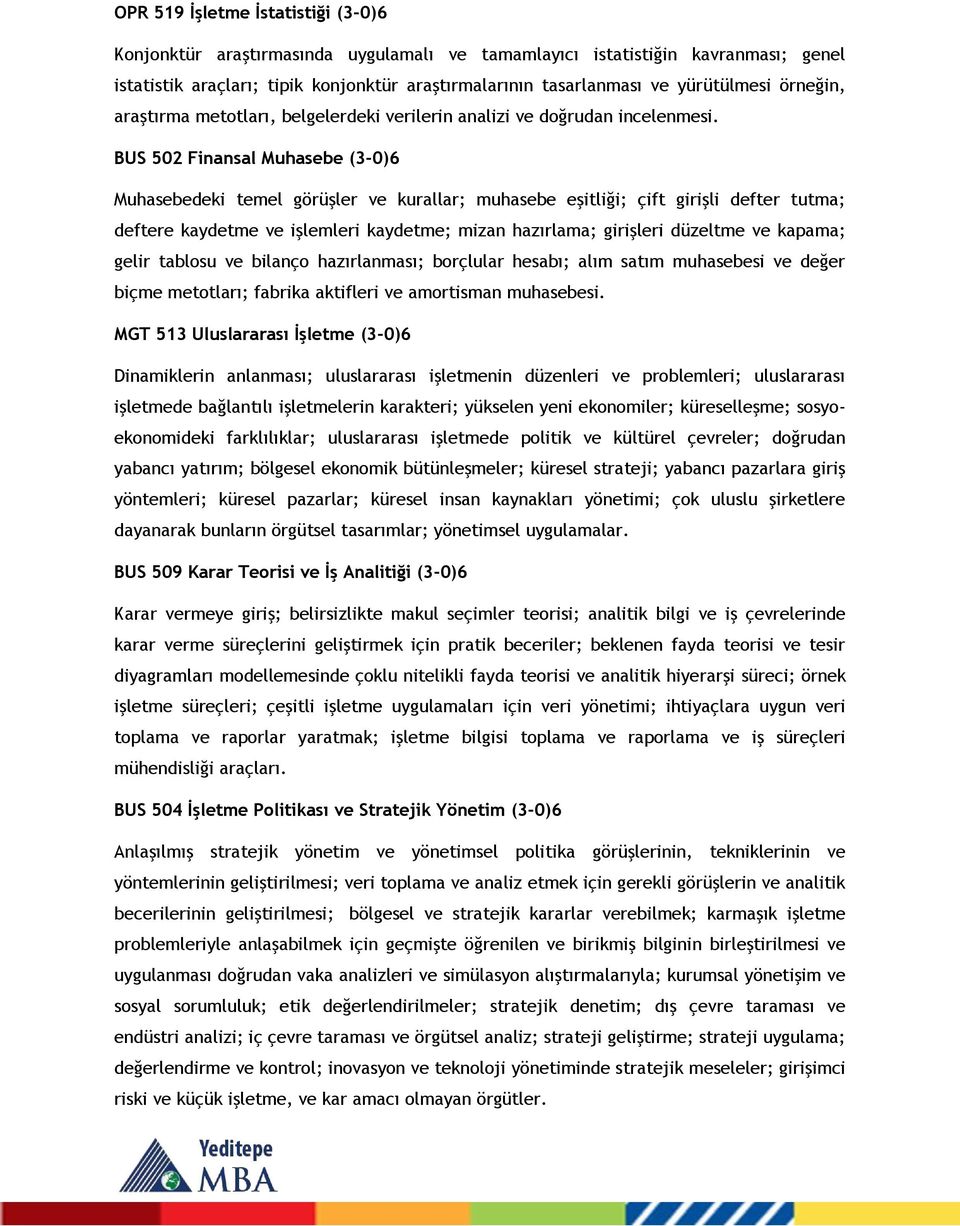 BUS 502 Finansal Muhasebe (3-0)6 Muhasebedeki temel görüşler ve kurallar; muhasebe eşitliği; çift girişli defter tutma; deftere kaydetme ve işlemleri kaydetme; mizan hazırlama; girişleri düzeltme ve