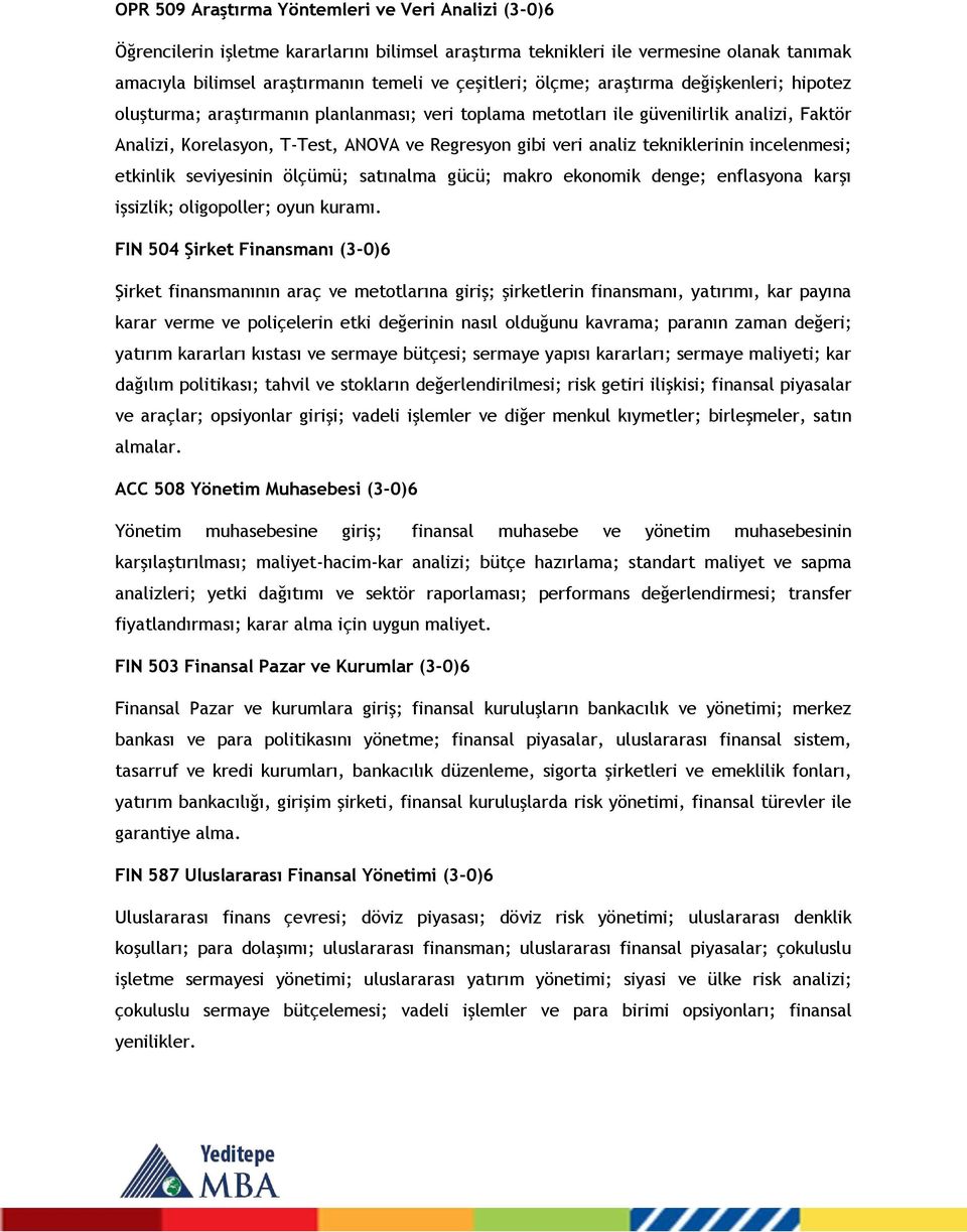 tekniklerinin incelenmesi; etkinlik seviyesinin ölçümü; satınalma gücü; makro ekonomik denge; enflasyona karşı işsizlik; oligopoller; oyun kuramı.