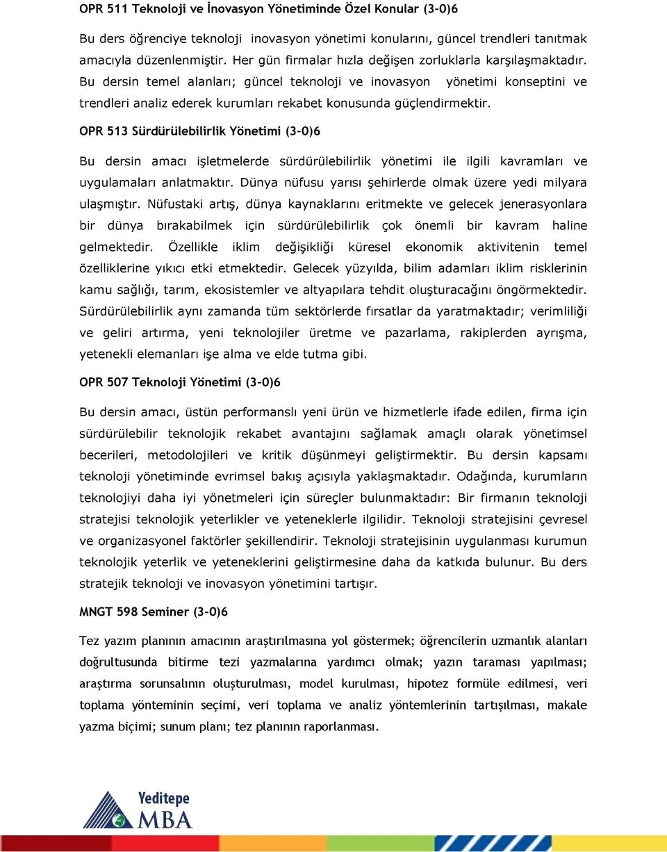 Bu dersin temel alanları; güncel teknoloji ve inovasyon yönetimi konseptini ve trendleri analiz ederek kurumları rekabet konusunda güçlendirmektir.