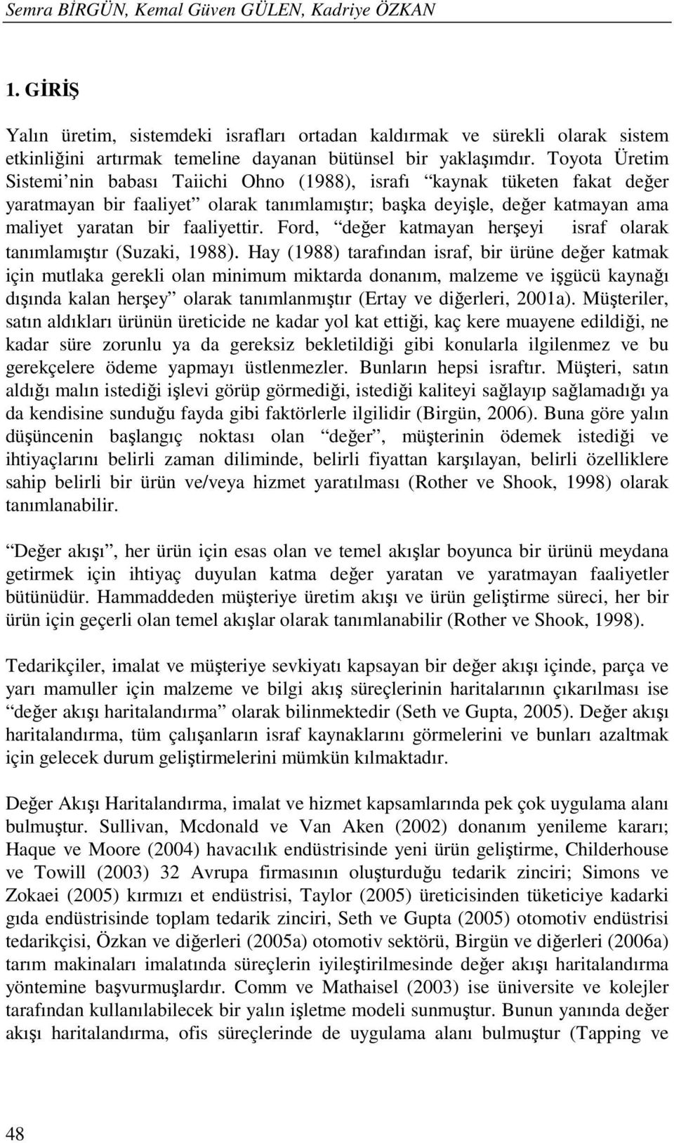 Ford, değer katmayan herşeyi israf olarak tanımlamıştır (Suzaki, 1988).