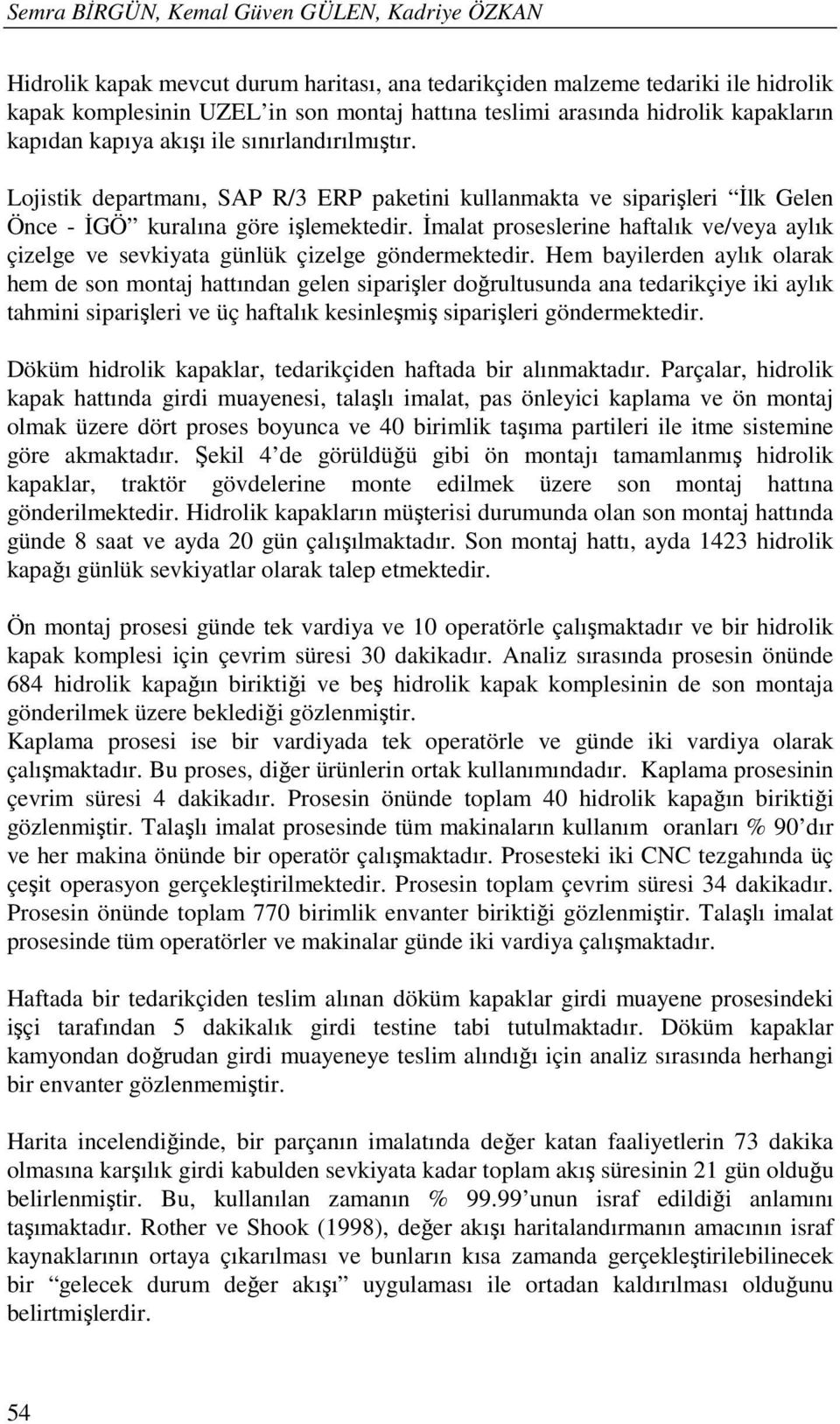 İmalat proseslerine haftalık ve/veya aylık çizelge ve sevkiyata günlük çizelge göndermektedir.