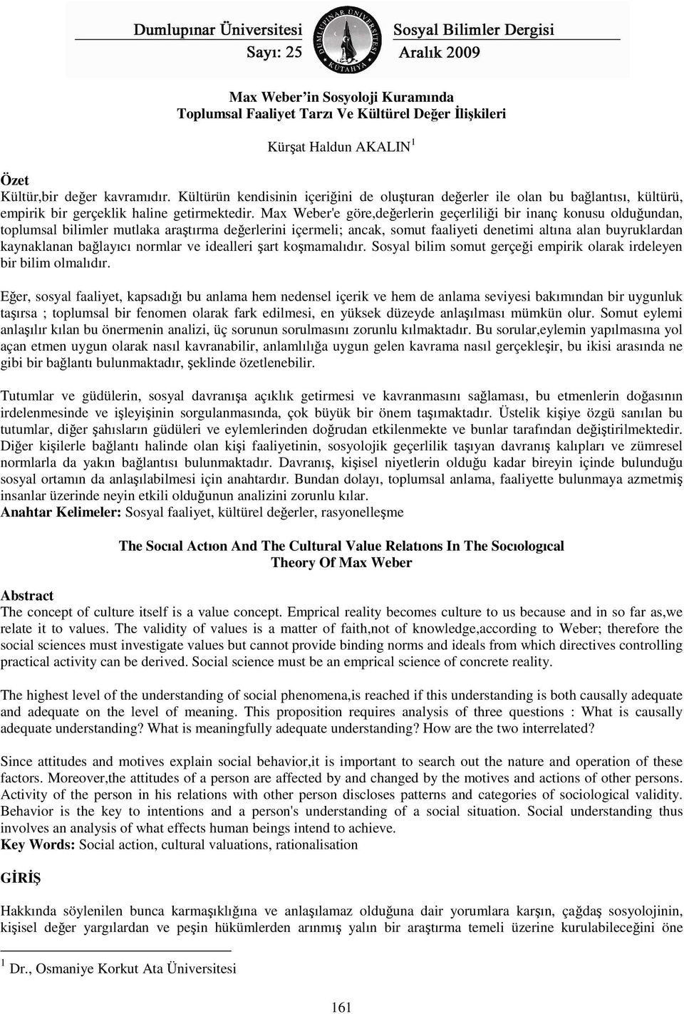 Max Weber'e göre,değerlerin geçerliliği bir inanç konusu olduğundan, toplumsal bilimler mutlaka araştırma değerlerini içermeli; ancak, somut faaliyeti denetimi altına alan buyruklardan kaynaklanan