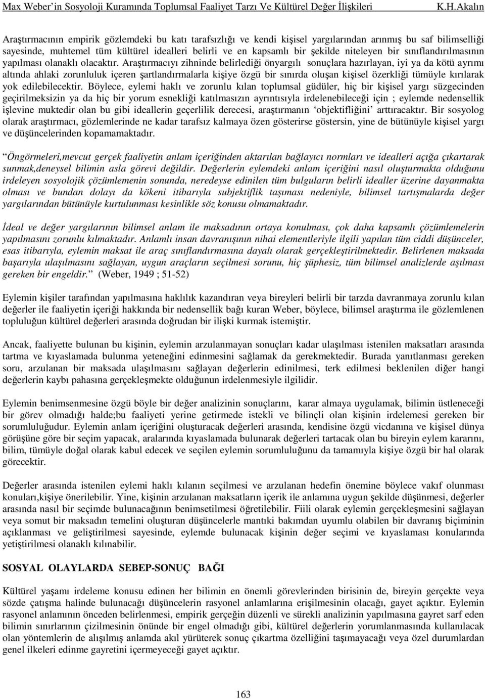 Araştırmacıyı zihninde belirlediği önyargılı sonuçlara hazırlayan, iyi ya da kötü ayrımı altında ahlaki zorunluluk içeren şartlandırmalarla kişiye özgü bir sınırda oluşan kişisel özerkliği tümüyle