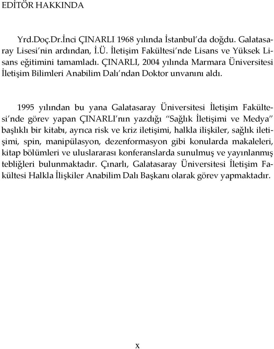 1995 yılından bu yana Galatasaray Üniversitesi İletişim Fakültesi nde görev yapan ÇINARLI nın yazdığı Sağlık İletişimi ve Medya başlıklı bir kitabı, ayrıca risk ve kriz iletişimi, halkla