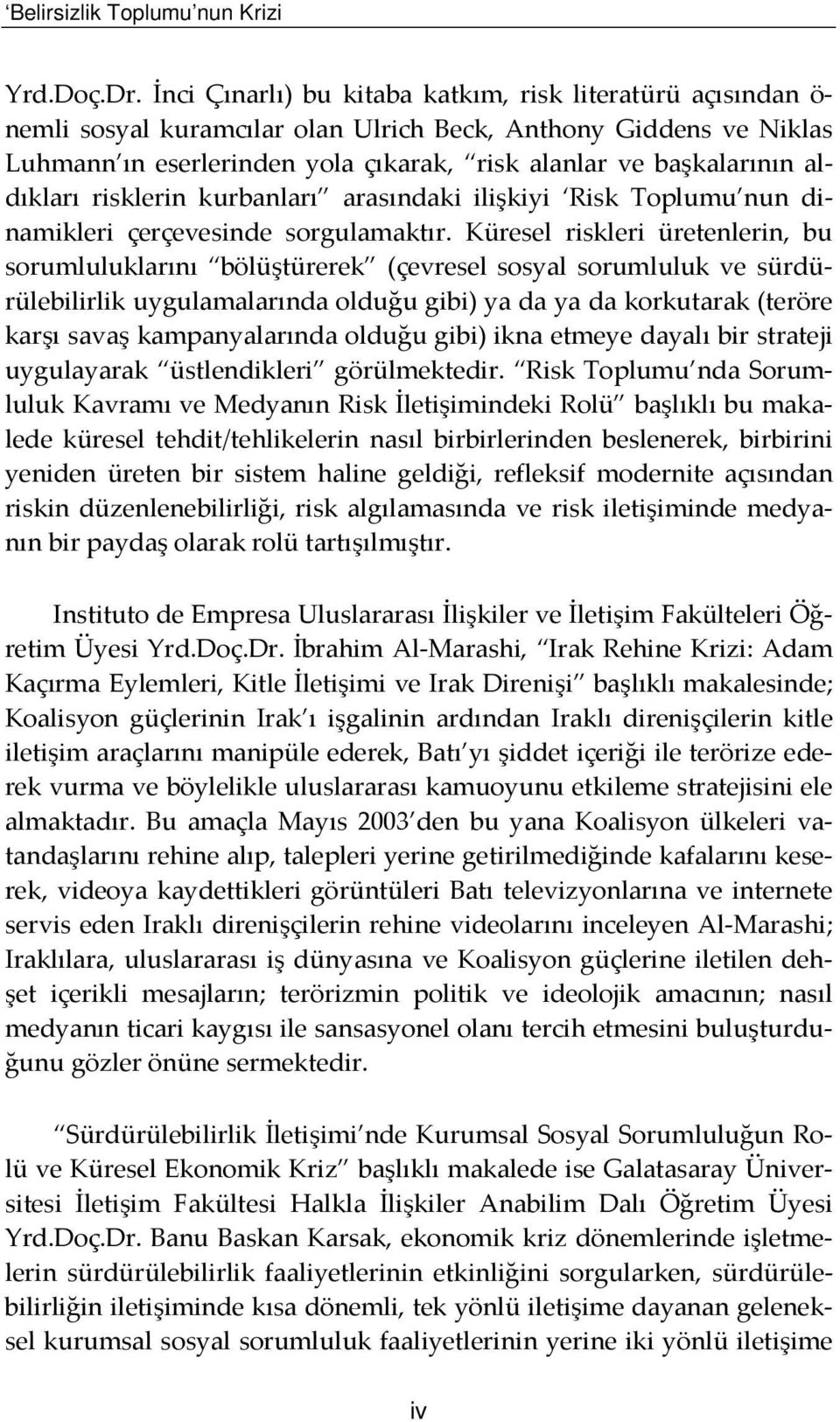 aldıkları risklerin kurbanları arasındaki ilişkiyi Risk Toplumu nun dinamikleri çerçevesinde sorgulamaktır.