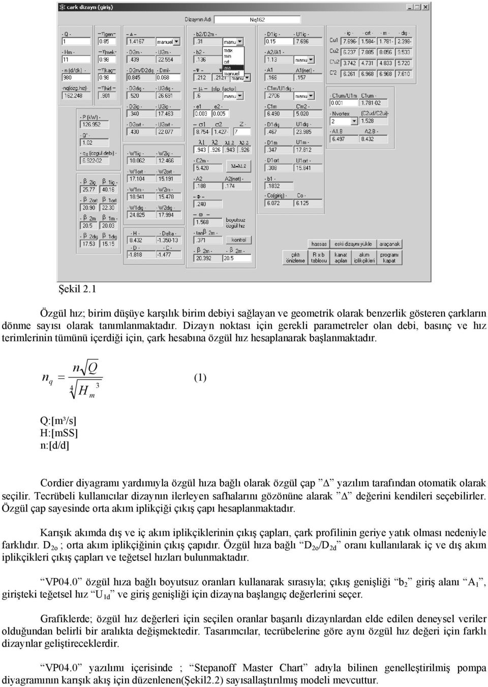 n Q n () q 4 3 H m Q:[m³/s] H:[mSS] n:[d/d] Cordier diyagramı yardımıyla özgül hıza bağlı olarak özgül çap yazılım tarafından otomatik olarak seçilir.