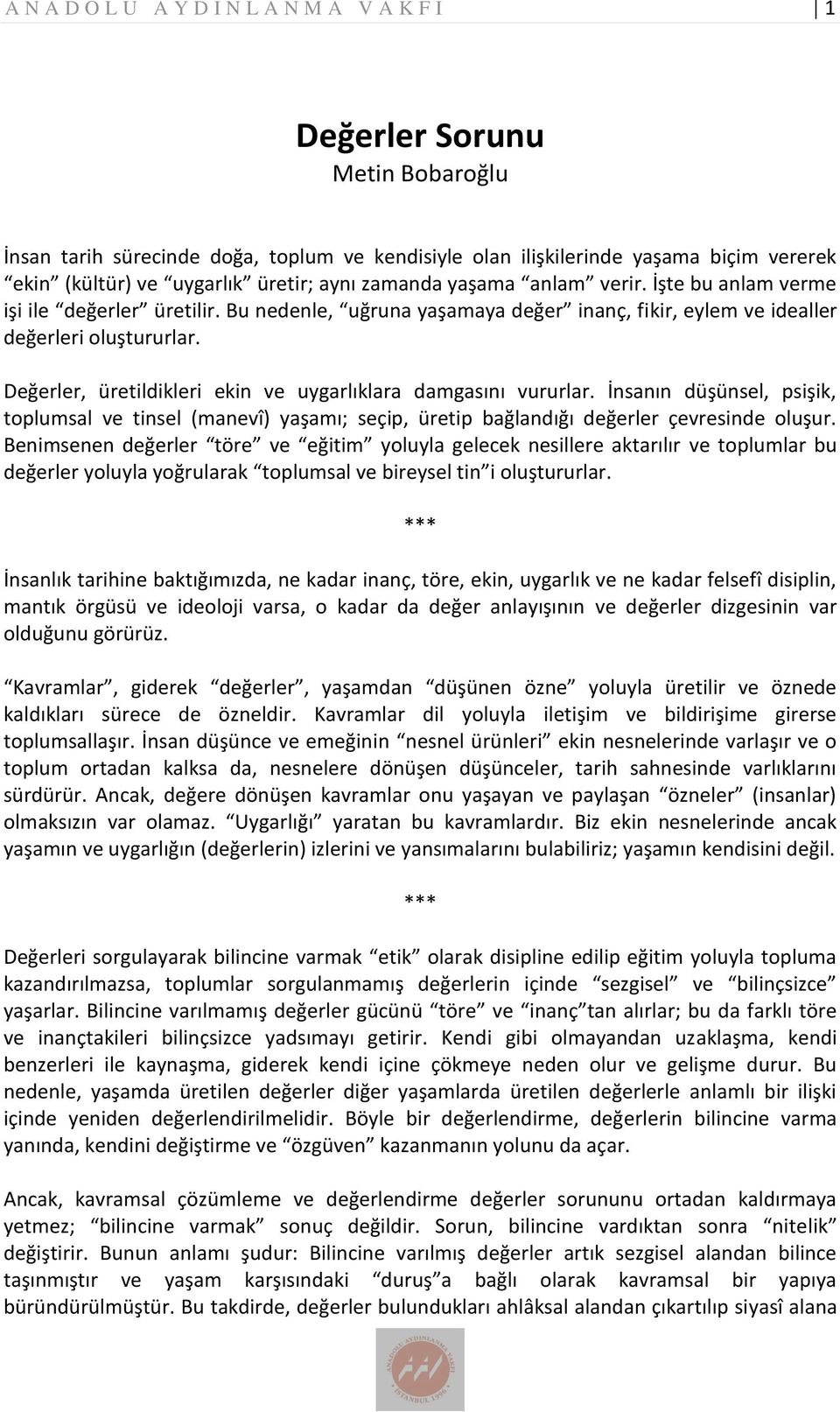 Değerler, üretildikleri ekin ve uygarlıklara damgasını vururlar. İnsanın düşünsel, psişik, toplumsal ve tinsel (manevî) yaşamı; seçip, üretip bağlandığı değerler çevresinde oluşur.