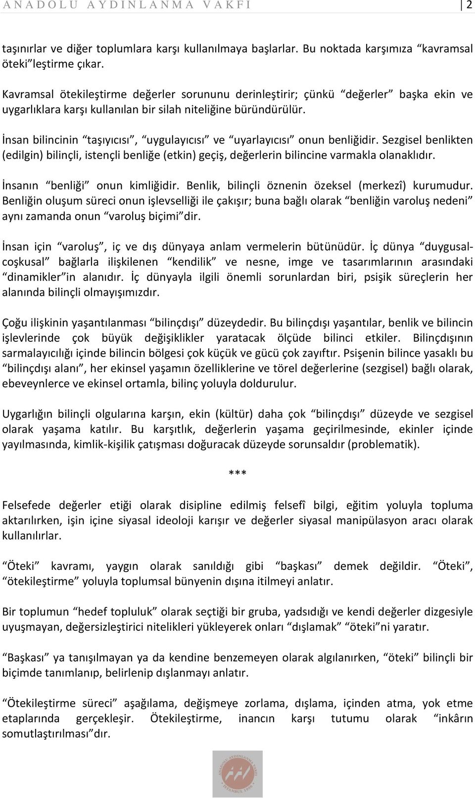 İnsan bilincinin taşıyıcısı, uygulayıcısı ve uyarlayıcısı onun benliğidir. Sezgisel benlikten (edilgin) bilinçli, istençli benliğe (etkin) geçiş, değerlerin bilincine varmakla olanaklıdır.