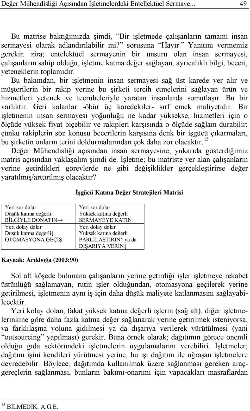 Bu bakımdan, bir işletmenin insan sermayesi sağ üst karede yer alır ve müşterilerin bir rakip yerine bu şirketi tercih etmelerini sağlayan ürün ve hizmetleri yetenek ve tecrübeleriyle yaratan