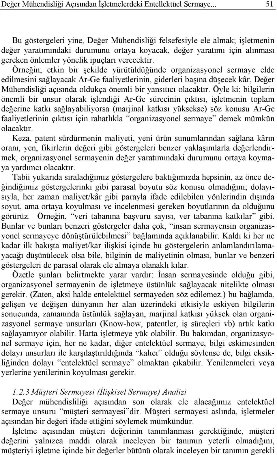 Örneğin; etkin bir şekilde yürütüldüğünde organizasyonel sermaye elde edilmesini sağlayacak Ar-Ge faaliyetlerinin, giderleri başına düşecek kâr, Değer Mühendisliği açısında oldukça önemli bir