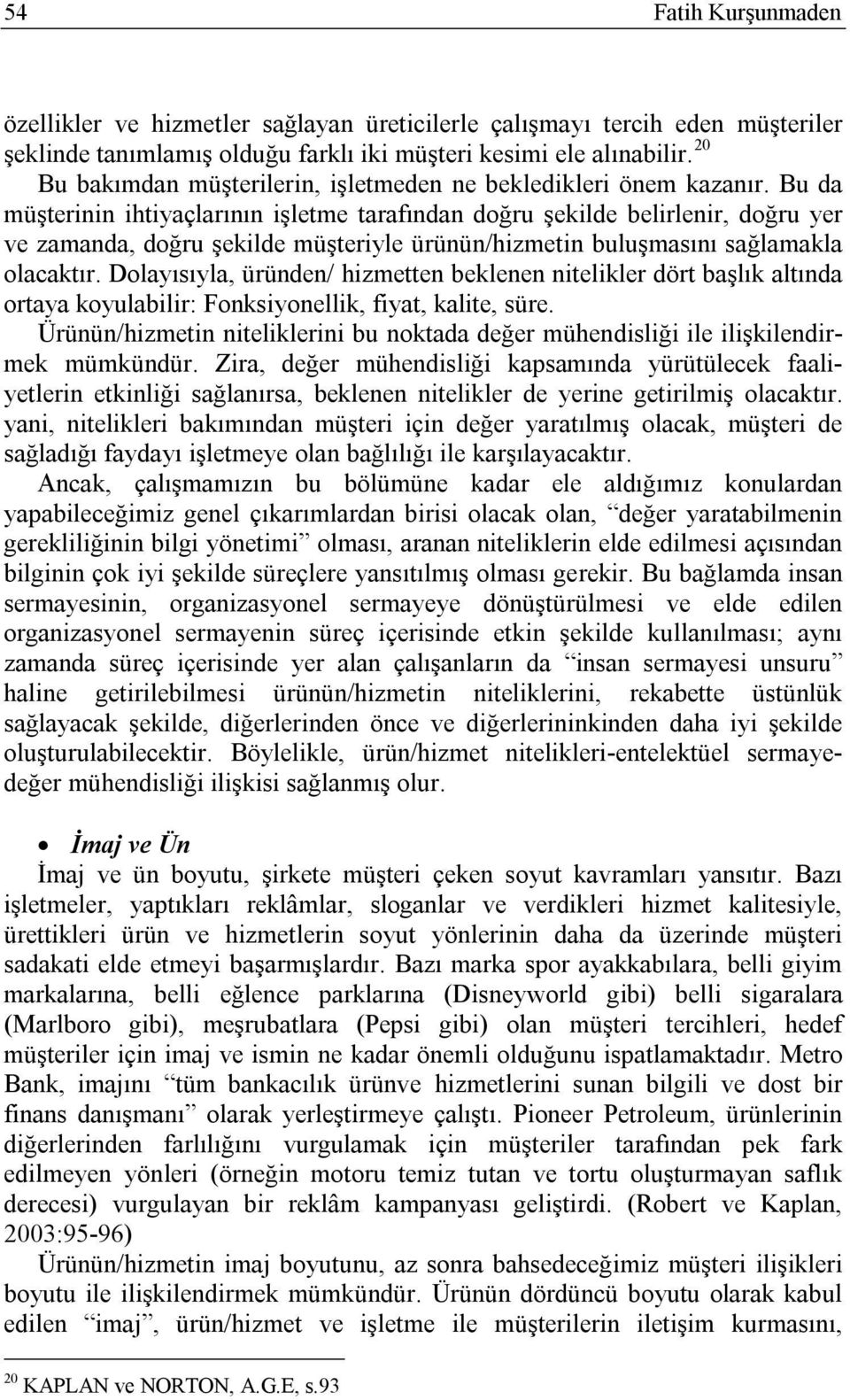 Bu da müşterinin ihtiyaçlarının işletme tarafından doğru şekilde belirlenir, doğru yer ve zamanda, doğru şekilde müşteriyle ürünün/hizmetin buluşmasını sağlamakla olacaktır.