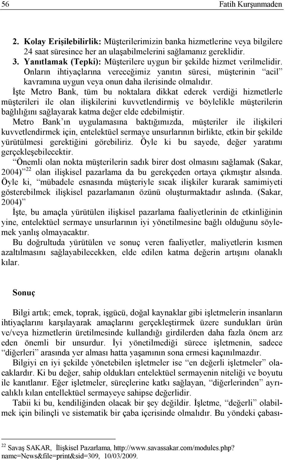 İşte Metro Bank, tüm bu noktalara dikkat ederek verdiği hizmetlerle müşterileri ile olan ilişkilerini kuvvetlendirmiş ve böylelikle müşterilerin bağlılığını sağlayarak katma değer elde edebilmiştir.