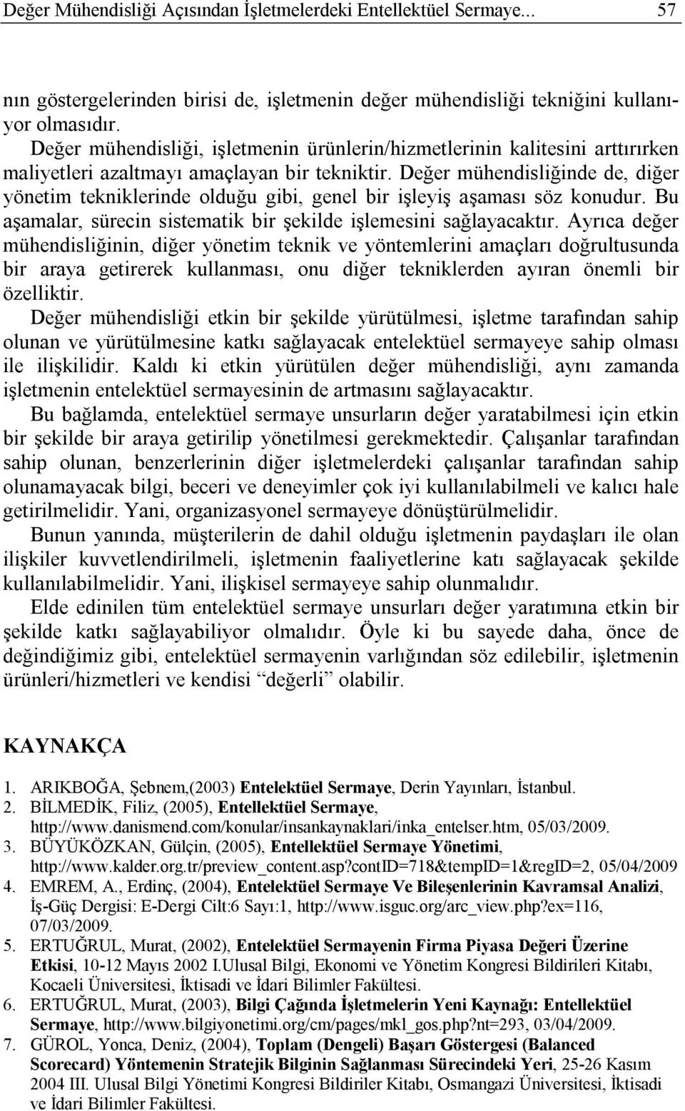 Değer mühendisliğinde de, diğer yönetim tekniklerinde olduğu gibi, genel bir işleyiş aşaması söz konudur. Bu aşamalar, sürecin sistematik bir şekilde işlemesini sağlayacaktır.