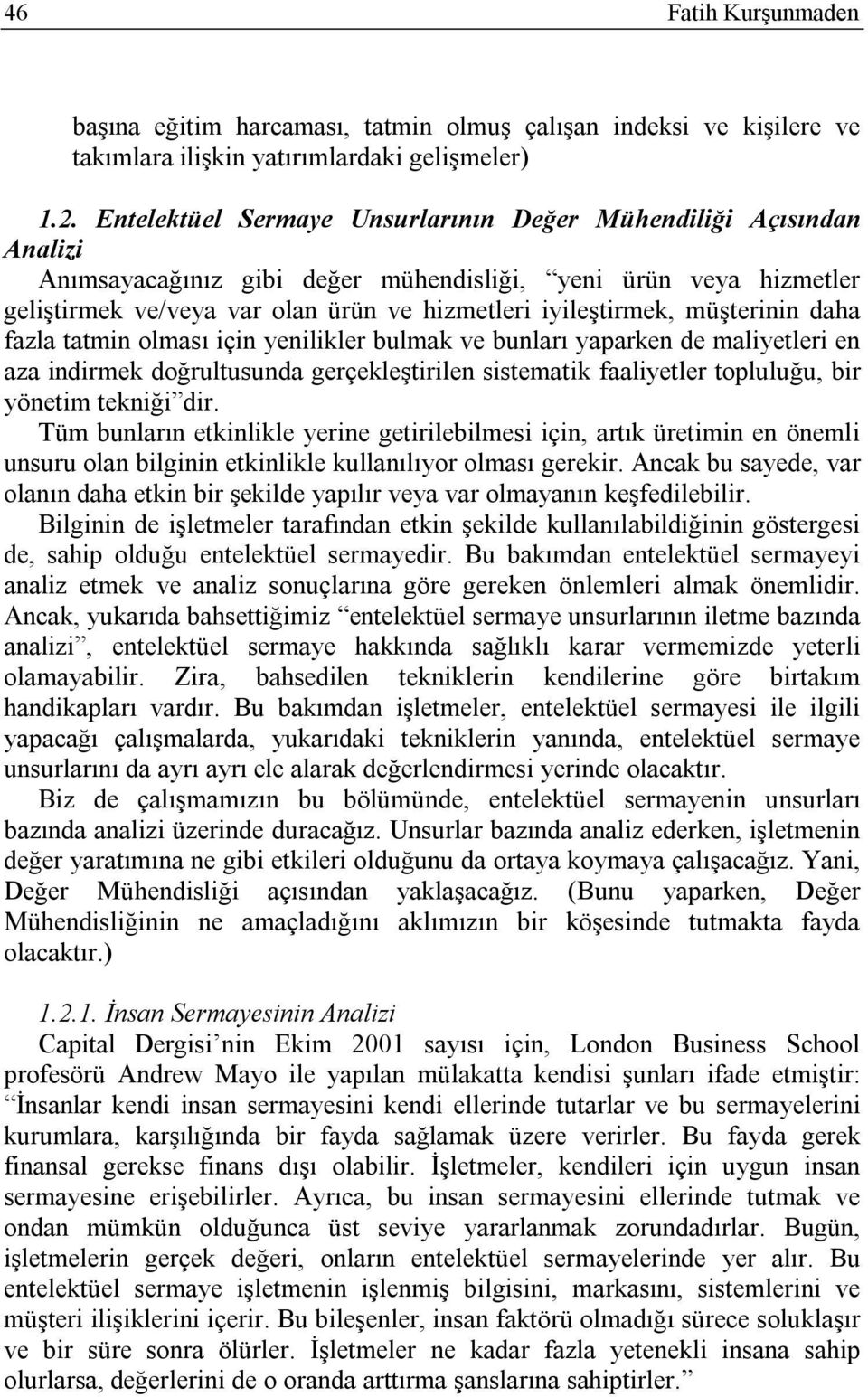 müşterinin daha fazla tatmin olması için yenilikler bulmak ve bunları yaparken de maliyetleri en aza indirmek doğrultusunda gerçekleştirilen sistematik faaliyetler topluluğu, bir yönetim tekniği dir.