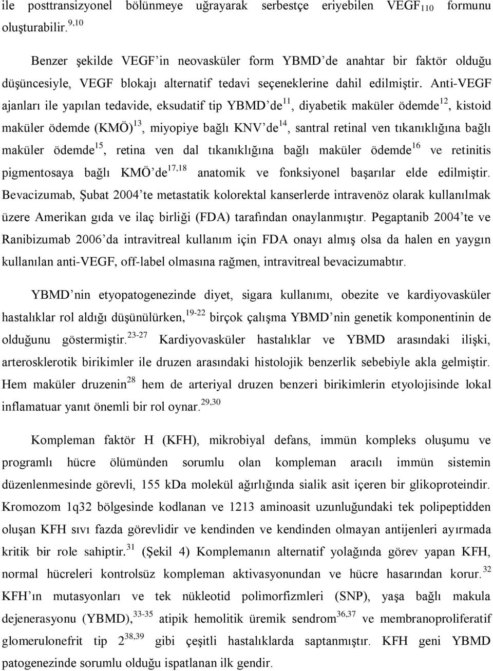 Anti-VEGF ajanları ile yapılan tedavide, eksudatif tip YBMD de 11, diyabetik maküler ödemde 12, kistoid maküler ödemde (KMÖ) 13, miyopiye bağlı KNV de 14, santral retinal ven tıkanıklığına bağlı