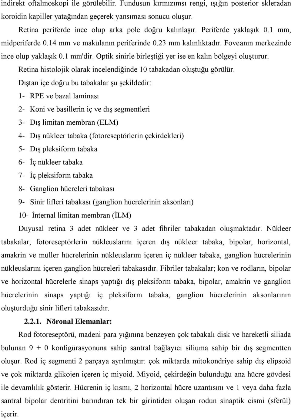 1 mm'dir. Optik sinirle birleģtiği yer ise en kalın bölgeyi oluģturur. Retina histolojik olarak incelendiğinde 10 tabakadan oluģtuğu görülür.