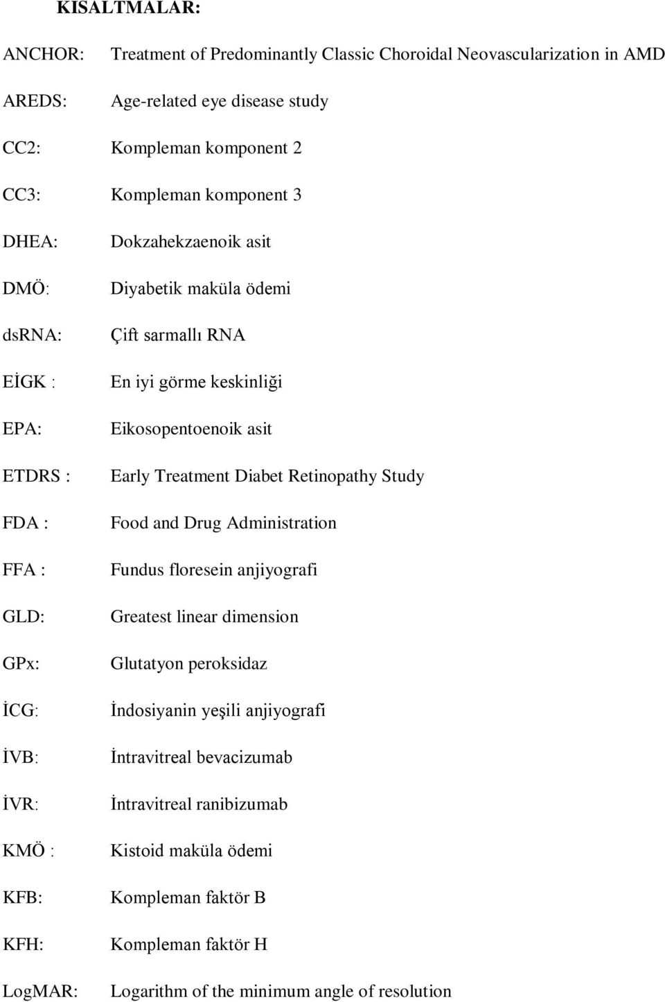 görme keskinliği Eikosopentoenoik asit Early Treatment Diabet Retinopathy Study Food and Drug Administration Fundus floresein anjiyografi Greatest linear dimension Glutatyon