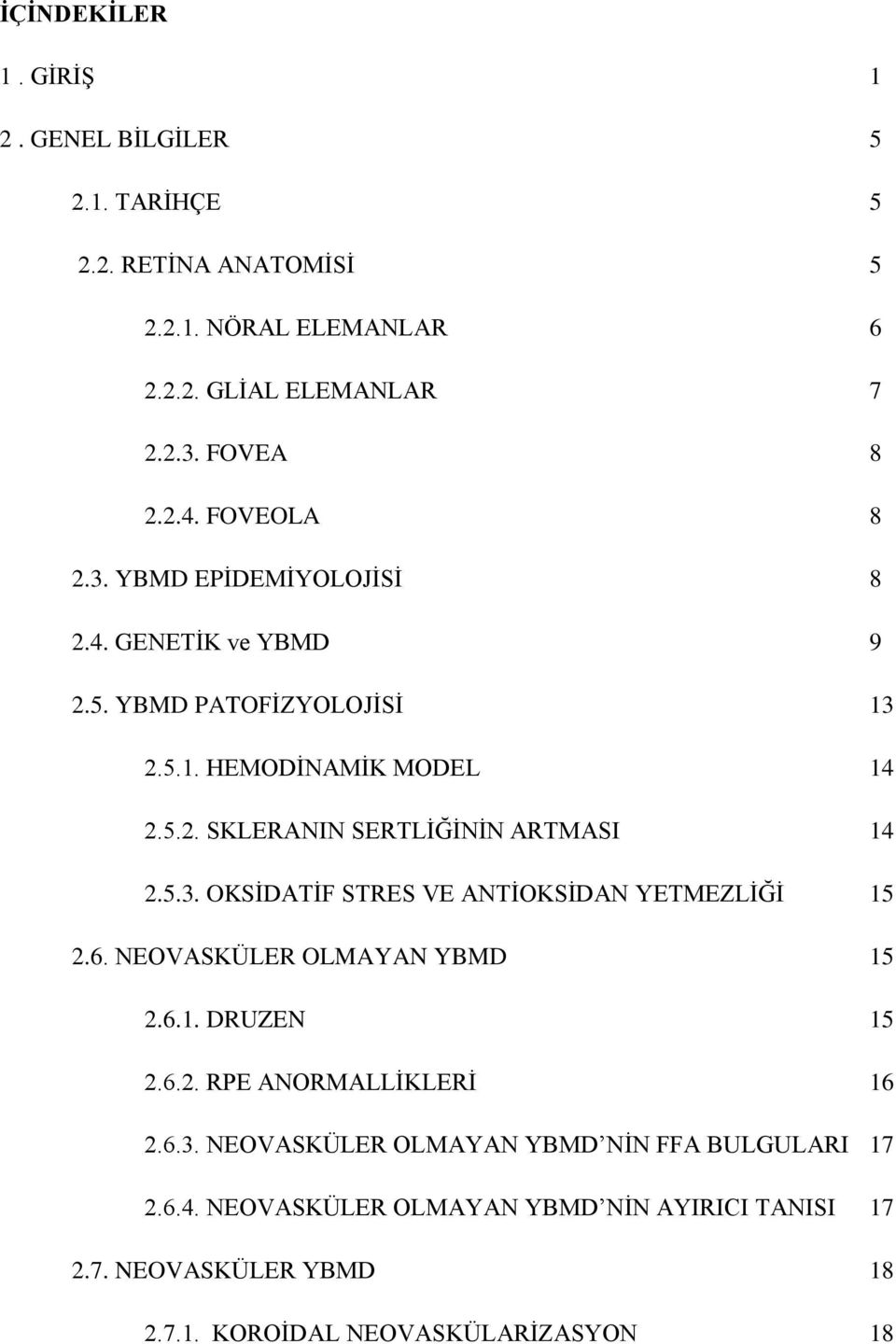 5.3. OKSĠDATĠF STRES VE ANTĠOKSĠDAN YETMEZLĠĞĠ 15 2.6. NEOVASKÜLER OLMAYAN YBMD 15 2.6.1. DRUZEN 15 2.6.2. RPE ANORMALLĠKLERĠ 16 2.6.3. NEOVASKÜLER OLMAYAN YBMD NĠN FFA BULGULARI 17 2.