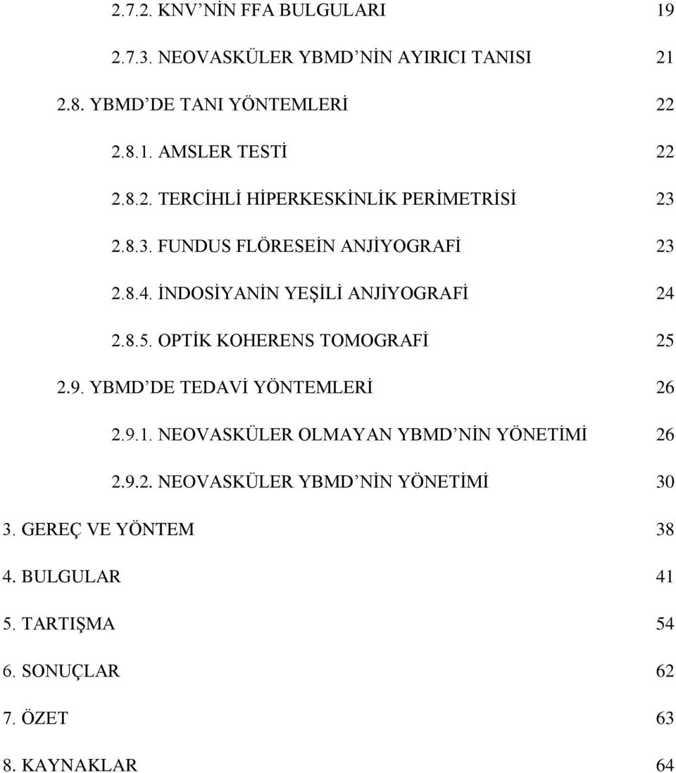 OPTĠK KOHERENS TOMOGRAFĠ 25 2.9. YBMD DE TEDAVĠ YÖNTEMLERĠ 26 2.9.1. NEOVASKÜLER OLMAYAN YBMD NĠN YÖNETĠMĠ 26 2.9.2. NEOVASKÜLER YBMD NĠN YÖNETĠMĠ 30 3.