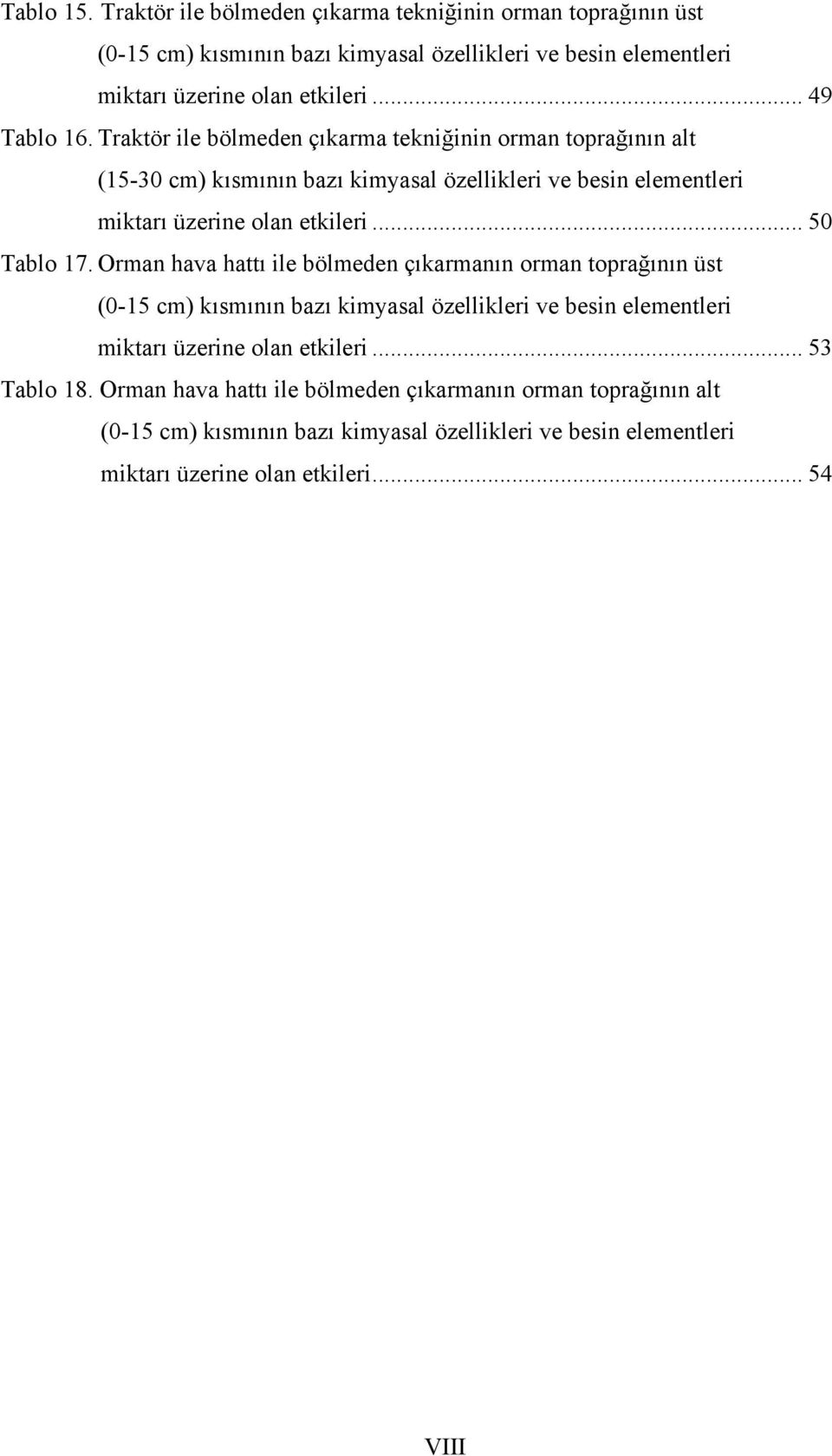 .. 50 Tablo 17. Orman hava hattı ile bölmeden çıkarmanın orman toprağının üst (0-15 cm) kısmının bazı kimyasal özellikleri ve besin elementleri miktarı üzerine olan etkileri.