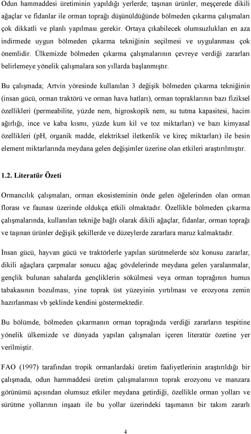 Ülkemizde bölmeden çıkarma çalışmalarının çevreye verdiği zararları belirlemeye yönelik çalışmalara son yıllarda başlanmıştır.