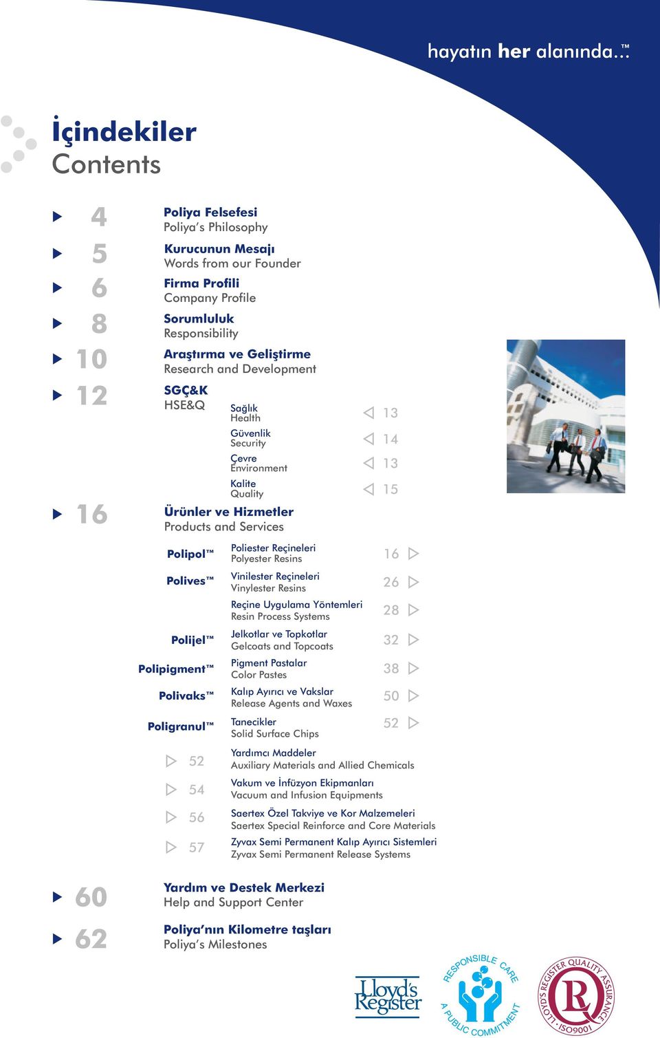 52 54 56 57 Poliester Reçineleri Polyester Resins Vinilester Reçineleri Vinylester Resins Reçine Uygulama Yöntemleri Resin Process Systems Jelkotlar ve Topkotlar Gelcoats and Topcoats Pigment