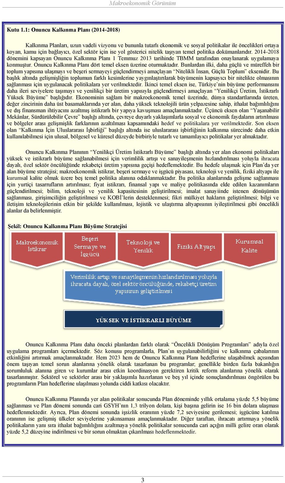 yol gösterici nitelik taşıyan temel politika dokümanlarıdır. 2014-2018 dönemini kapsayan Onuncu Kalkınma Planı 1 Temmuz 2013 tarihinde TBMM tarafından onaylanarak uygulamaya konmuştur.