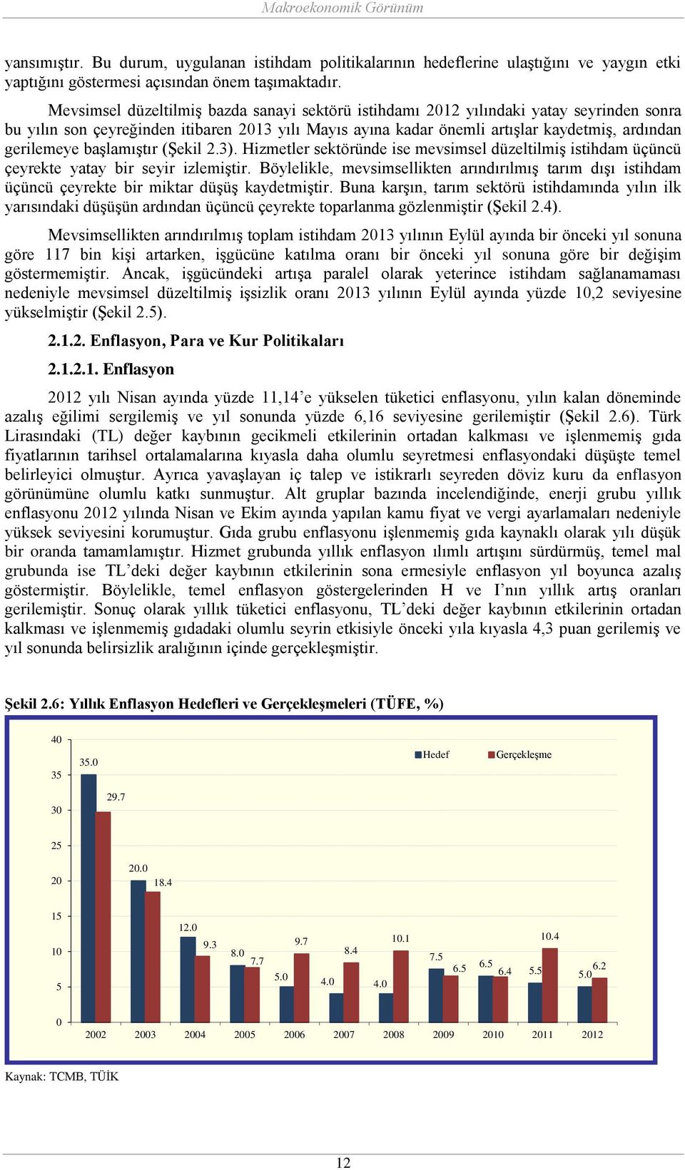 başlamıştır (Şekil 2.3). Hizmetler sektöründe ise mevsimsel düzeltilmiş istihdam üçüncü çeyrekte yatay bir seyir izlemiştir.