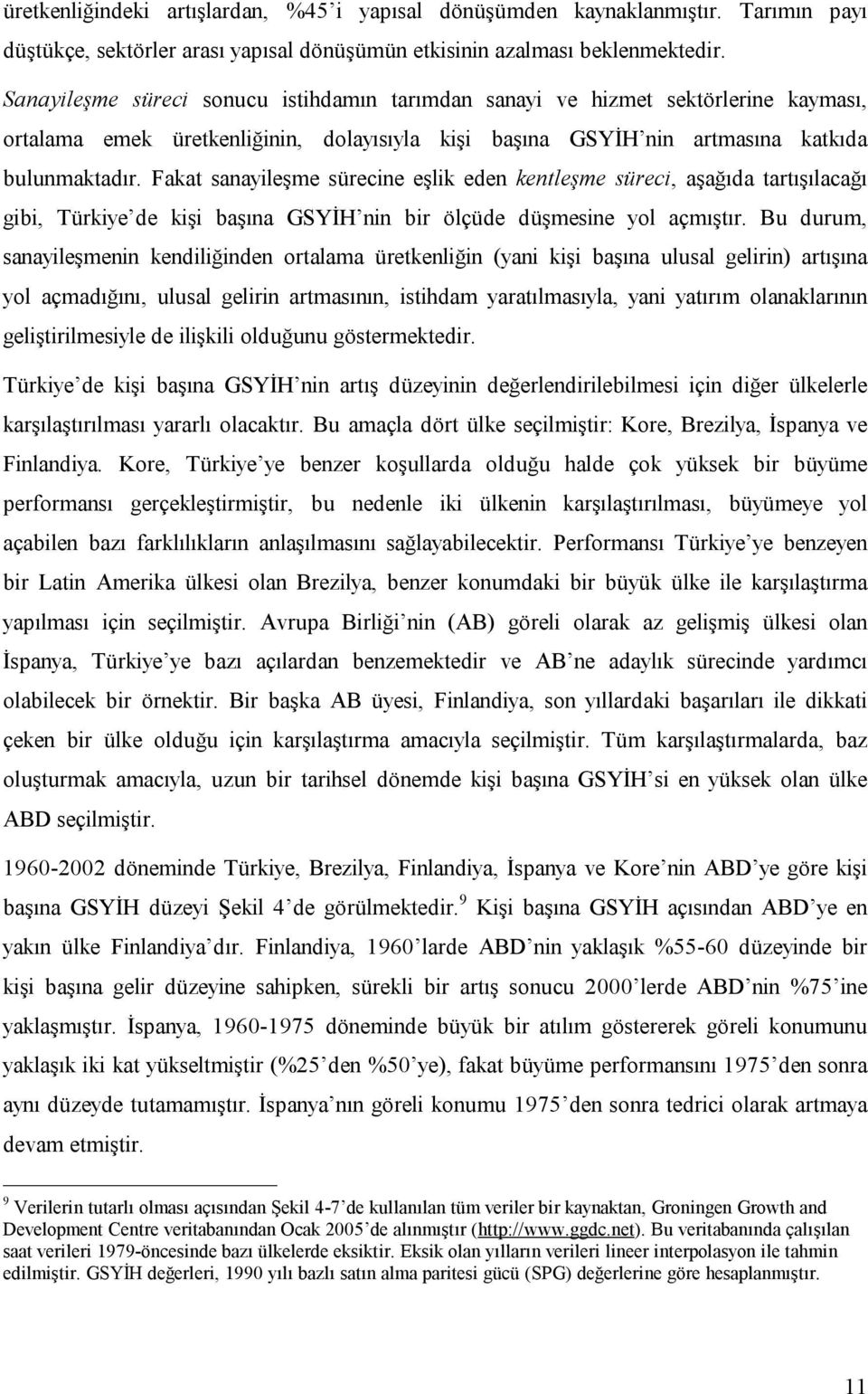 Fakat sanayileşme sürecine eşlik eden kentleşme süreci, aşağıda tartışılacağı gibi, Türkiye de kişi başına GSYİH nin bir ölçüde düşmesine yol açmıştır.