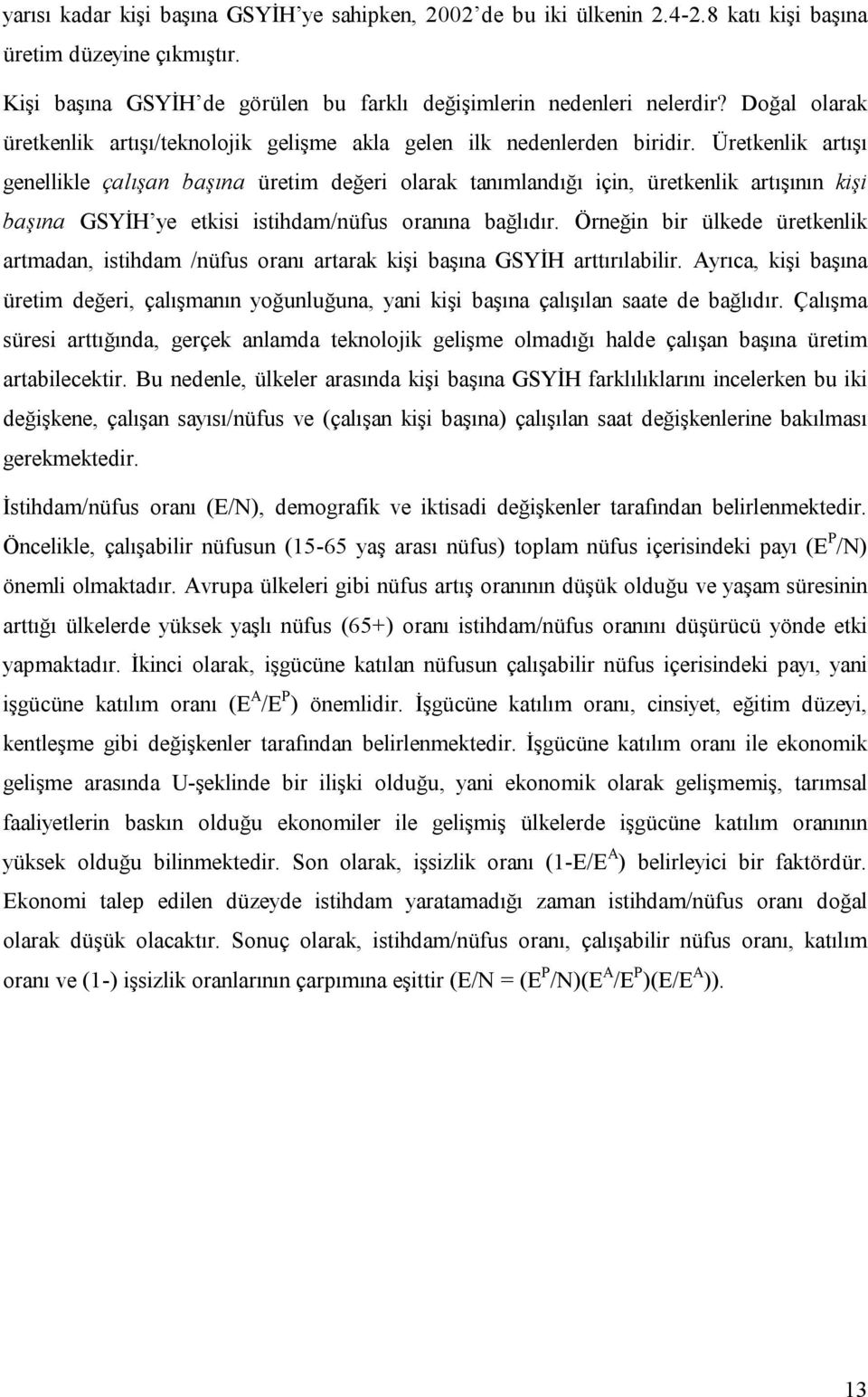 Üretkenlik artışı genellikle çalışan başına üretim değeri olarak tanımlandığı için, üretkenlik artışının kişi başına GSYİH ye etkisi istihdam/nüfus oranına bağlıdır.