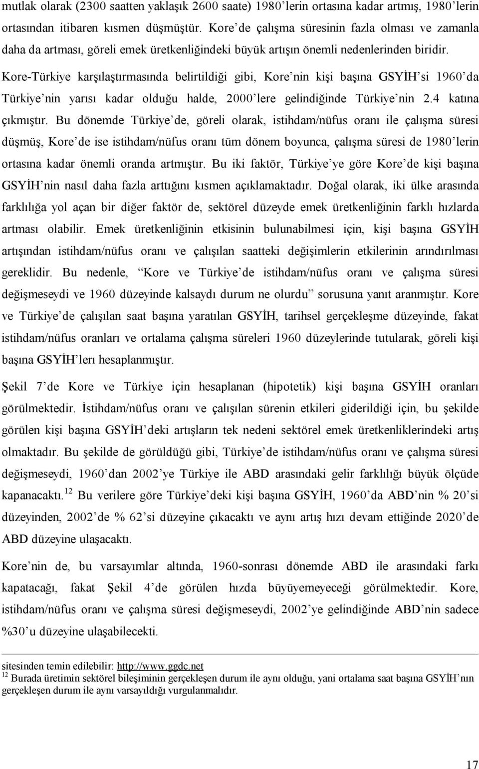 Kore-Türkiye karşılaştırmasında belirtildiği gibi, Kore nin kişi başına GSYİH si 1960 da Türkiye nin yarısı kadar olduğu halde, 2000 lere gelindiğinde Türkiye nin 2.4 katına çıkmıştır.