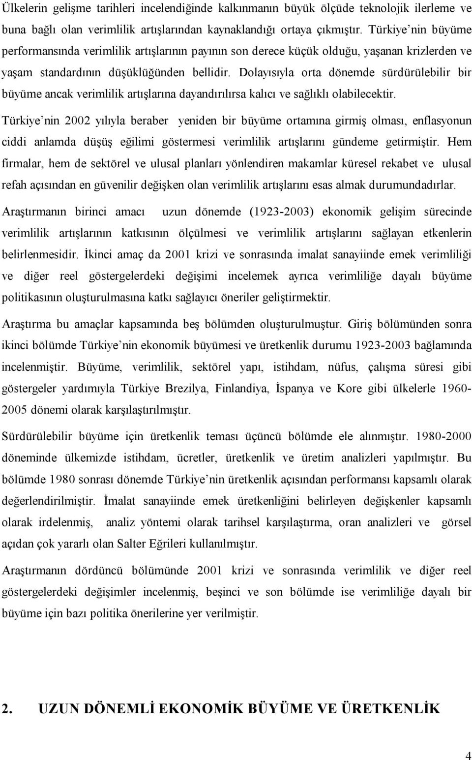 Dolayısıyla orta dönemde sürdürülebilir bir büyüme ancak verimlilik artışlarına dayandırılırsa kalıcı ve sağlıklı olabilecektir.