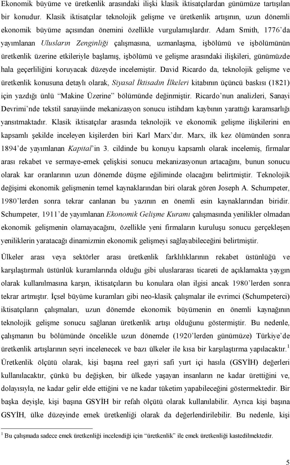 Adam Smith, 1776 da yayımlanan Ulusların Zenginliği çalışmasına, uzmanlaşma, işbölümü ve işbölümünün üretkenlik üzerine etkileriyle başlamış, işbölümü ve gelişme arasındaki ilişkileri, günümüzde hala