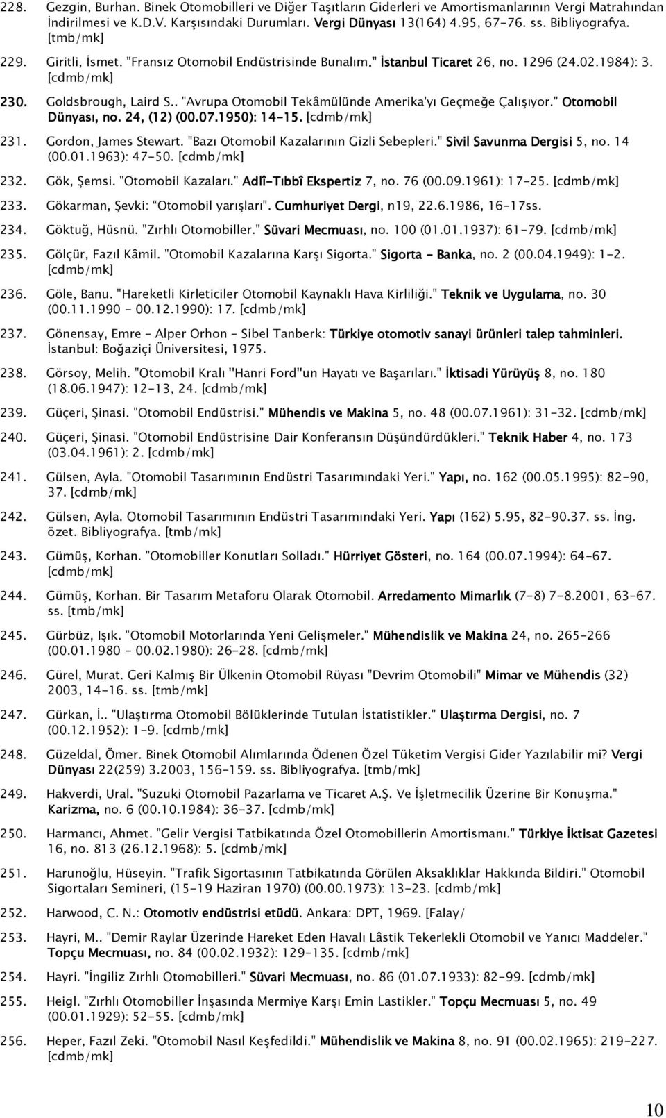 . "Avrupa Otomobil Tekâmülünde Amerika'yı Geçmeğe Çalışıyor." Otomobil Dünyası, no. 24, (12) (00.07.1950): 14-15. 15. 231. Gordon, James Stewart. "Bazı Otomobil Kazalarının Gizli Sebepleri.