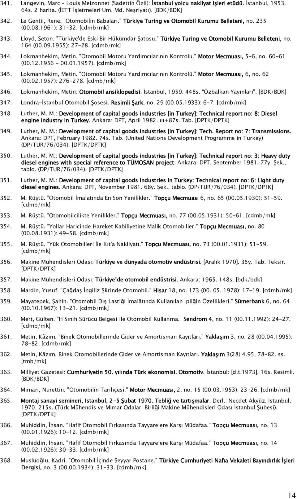 " Türkiye Turing ve Otomobil Kurumu Belleteni, no. 164 (00.09.1955): 27-28. 344. Lokmanhekim, Metin. "Otomobil Motoru Yardımcılarının Kontrolu." Motor r Mecmuası, 5-6, no. 60-61 (00.12.1956-00.01.