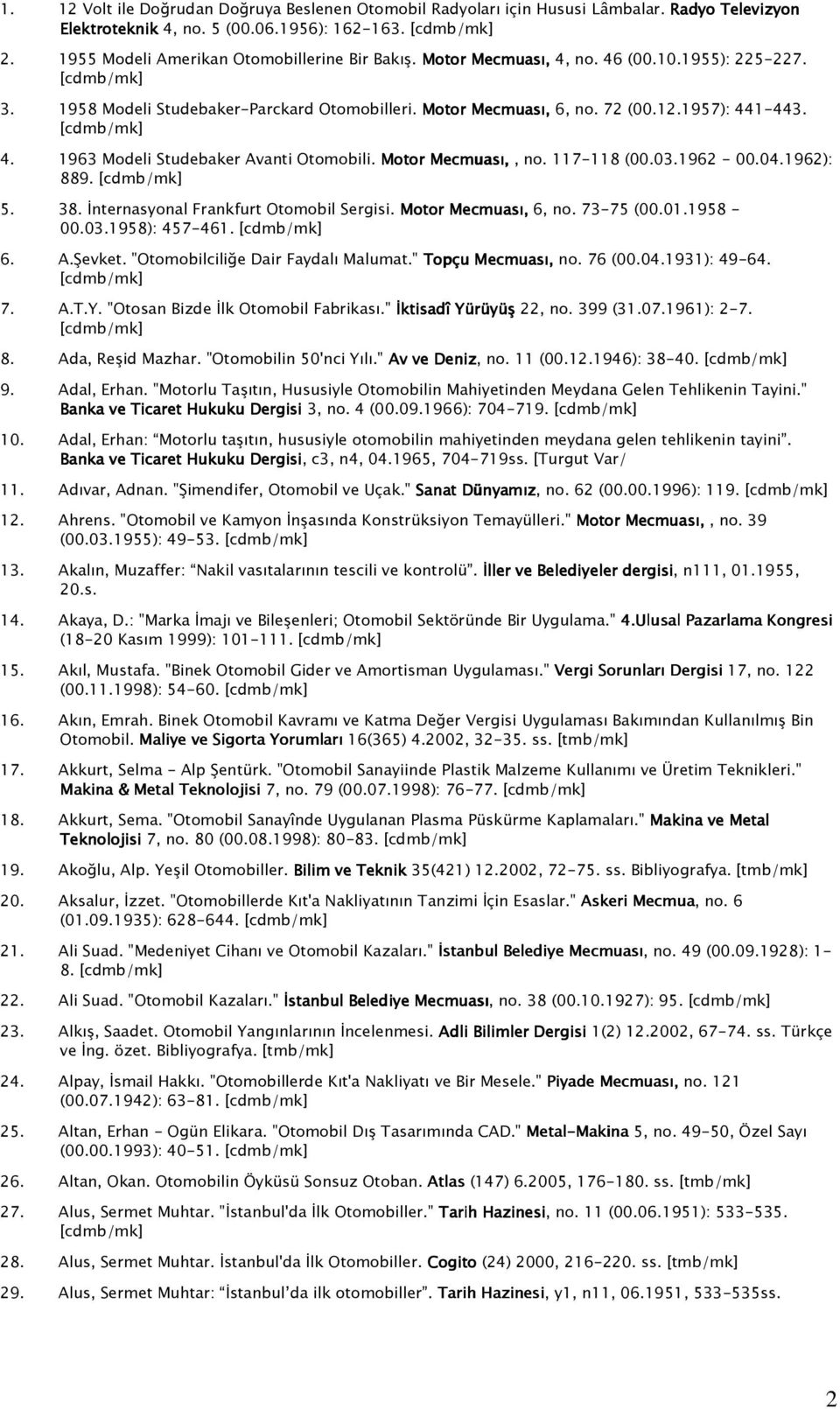 Motor Mecmuası,, no. 117-118 (00.03.1962-00.04.1962): 889. 5. 38. İnternasyonal Frankfurt Otomobil Sergisi. Motor Mecmuası, 6, no. 73-75 (00.01.1958-00.03.1958): 457-461. 6. A.Şevket.