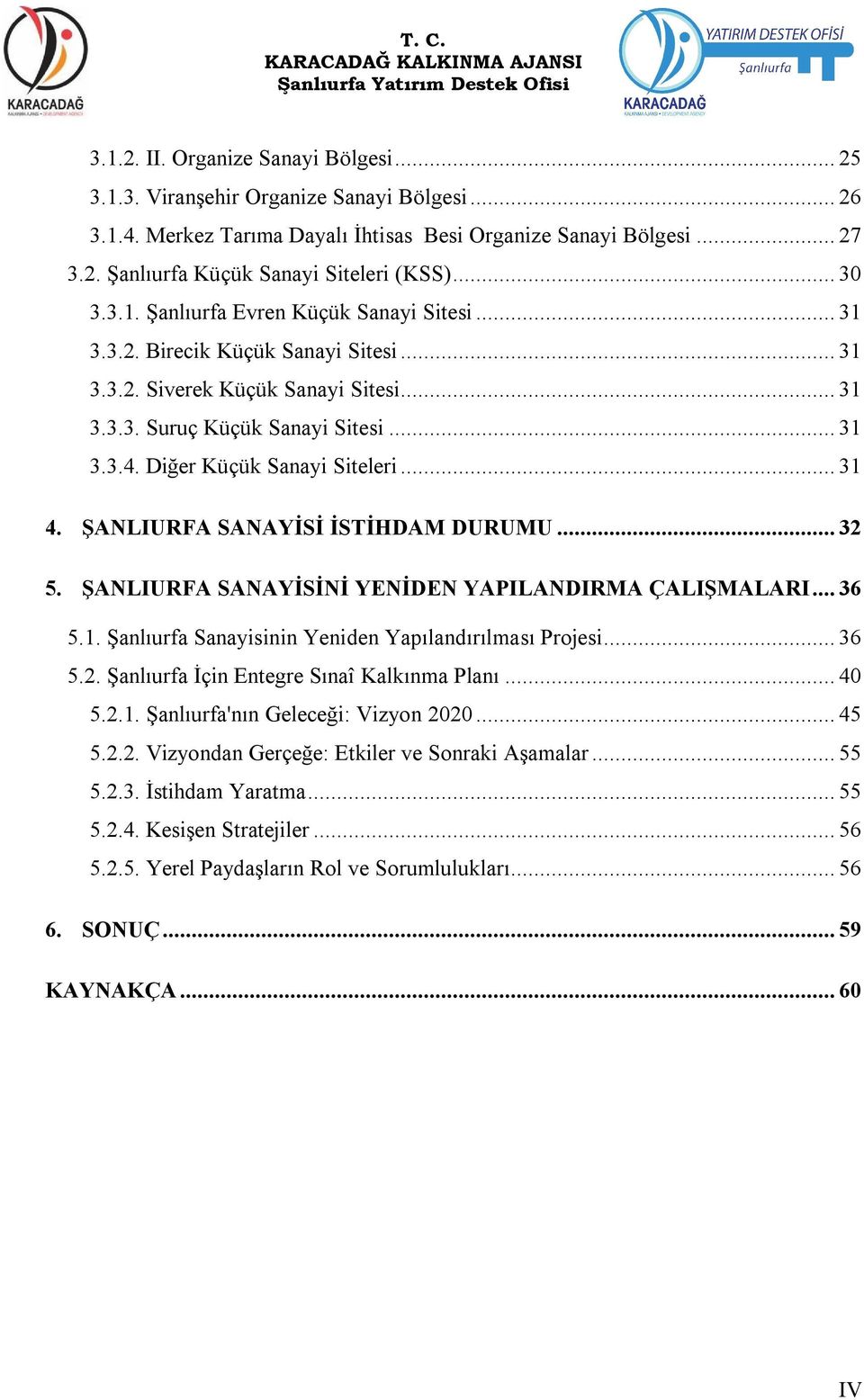 Diğer Küçük Sanayi Siteleri... 31 4. ŞANLIURFA SANAYİSİ İSTİHDAM DURUMU... 32 5. ŞANLIURFA SANAYİSİNİ YENİDEN YAPILANDIRMA ÇALIŞMALARI... 36 5.1. Şanlıurfa Sanayisinin Yeniden Yapılandırılması Projesi.