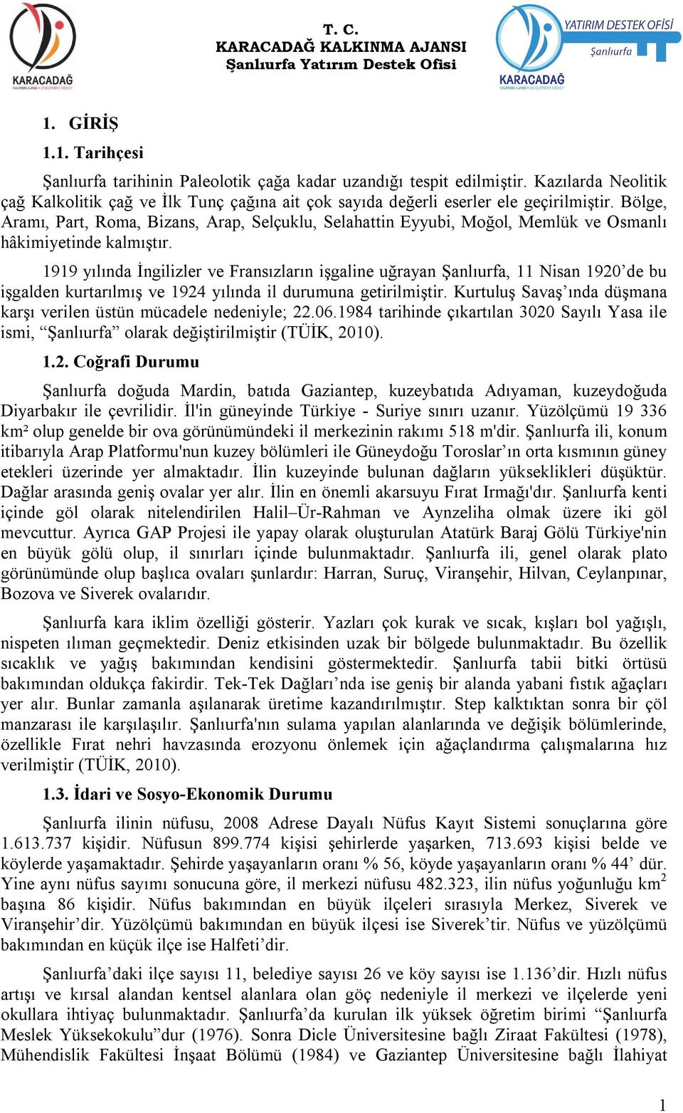 1919 yılında İngilizler ve Fransızların işgaline uğrayan Şanlıurfa, 11 Nisan 1920 de bu işgalden kurtarılmış ve 1924 yılında il durumuna getirilmiştir.